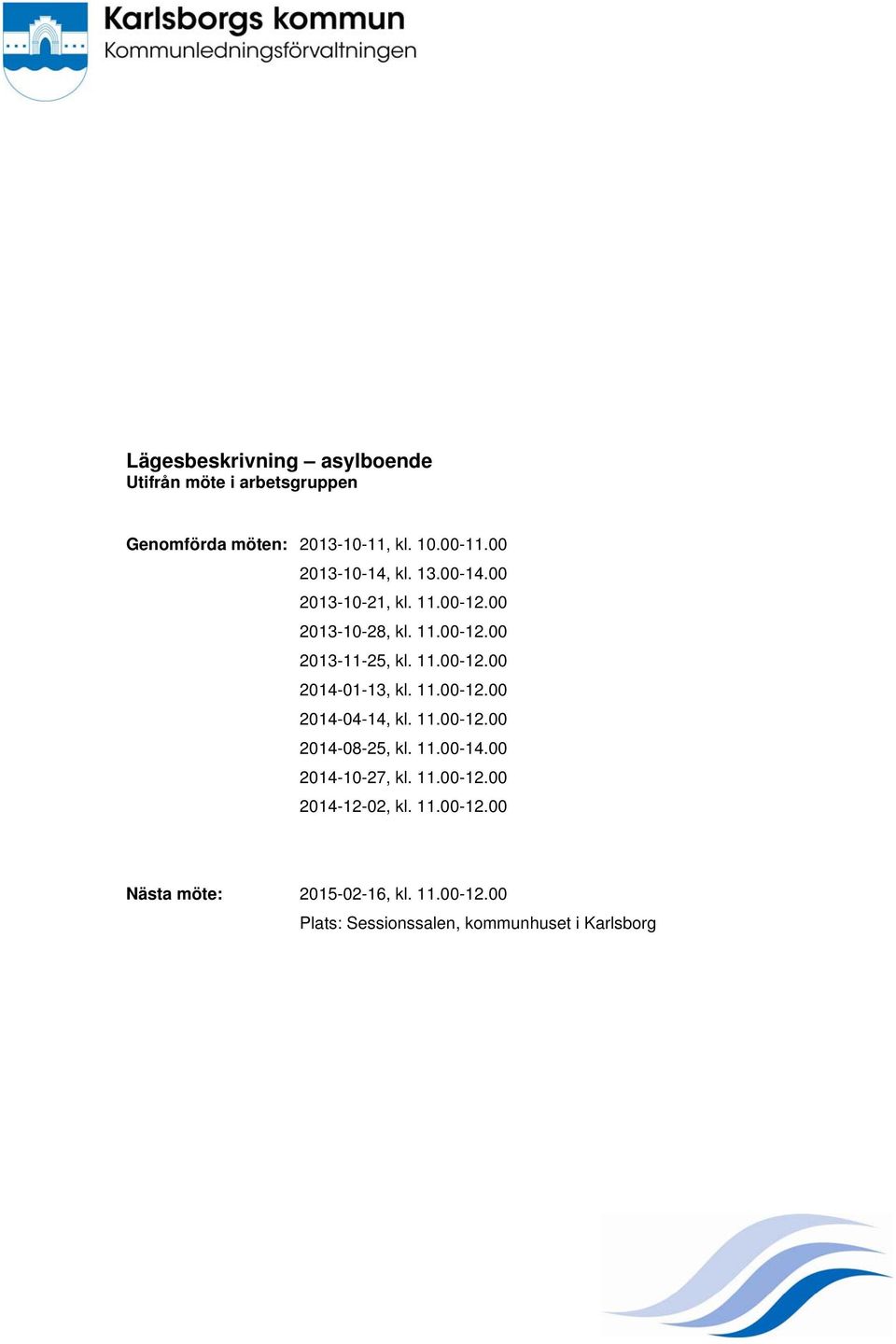 11.00-12.00 2014-04-14, kl. 11.00-12.00 2014-08-25, kl. 11.00-14.00 2014-10-27, kl. 11.00-12.00 2014-12-02, kl.