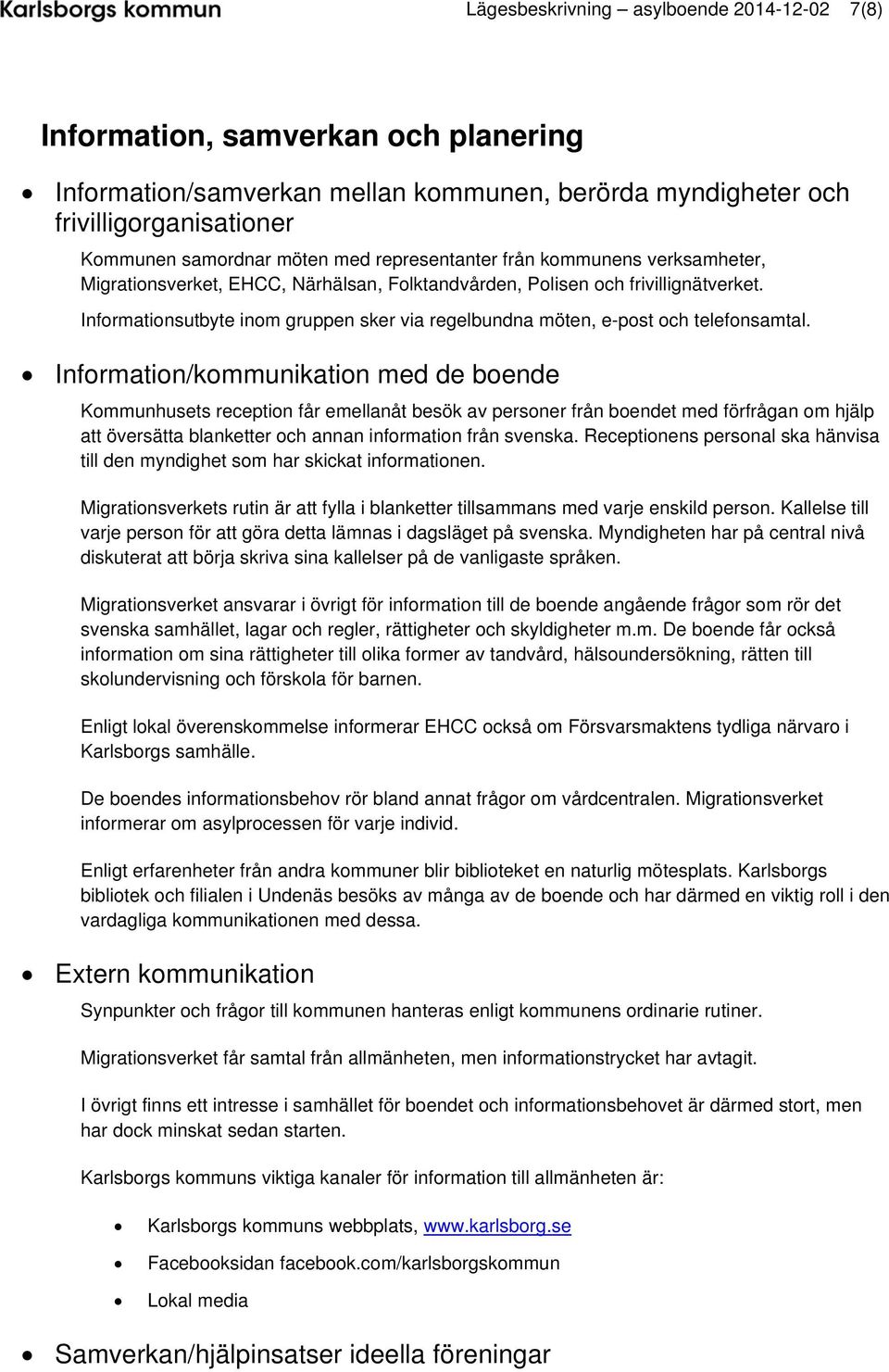 Informationsutbyte inom gruppen sker via regelbundna möten, e-post och telefonsamtal.