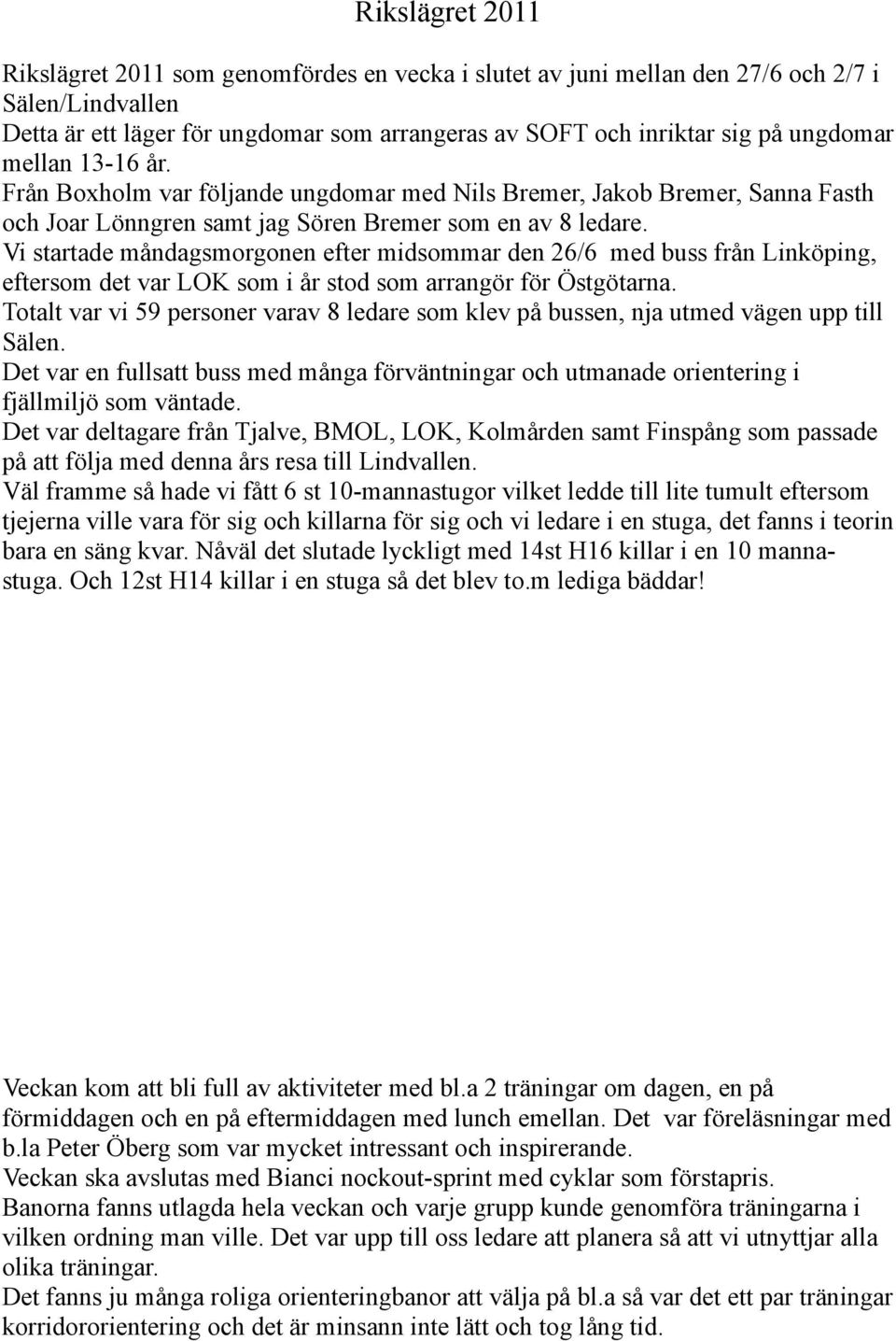 Vi startade måndagsmorgonen efter midsommar den 26/6 med buss från Linköping, eftersom det var LOK som i år stod som arrangör för Östgötarna.