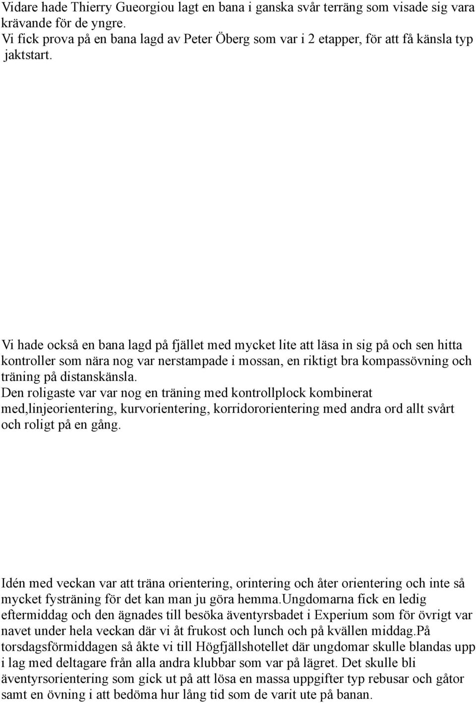 Vi hade också en bana lagd på fjället med mycket lite att läsa in sig på och sen hitta kontroller som nära nog var nerstampade i mossan, en riktigt bra kompassövning och träning på distanskänsla.