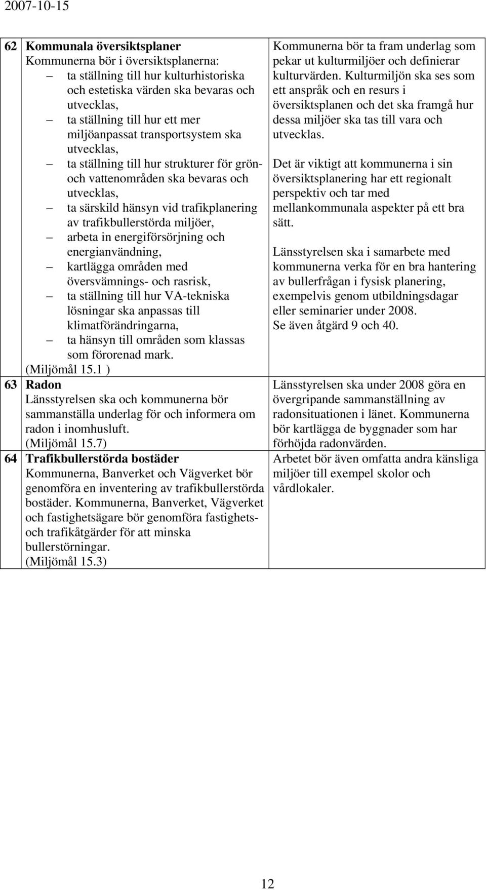 energiförsörjning och energianvändning, kartlägga områden med översvämnings- och rasrisk, ta ställning till hur VA-tekniska lösningar ska anpassas till klimatförändringarna, ta hänsyn till områden