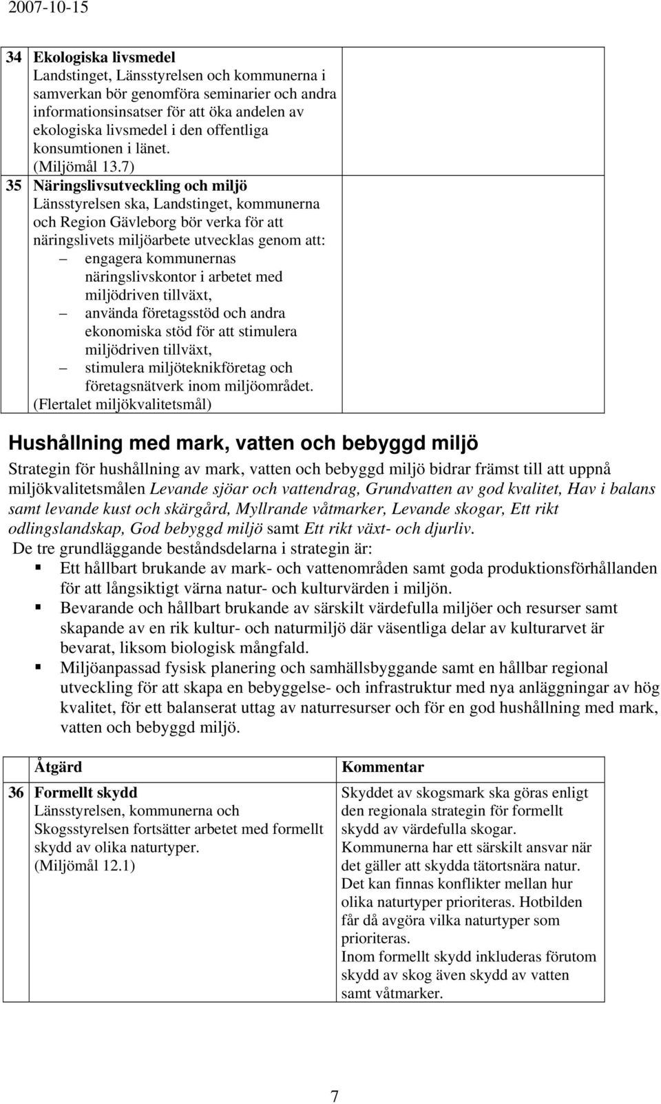 7) 35 Näringslivsutveckling och miljö Länsstyrelsen ska, Landstinget, kommunerna och Region Gävleborg bör verka för att näringslivets miljöarbete utvecklas genom att: engagera kommunernas