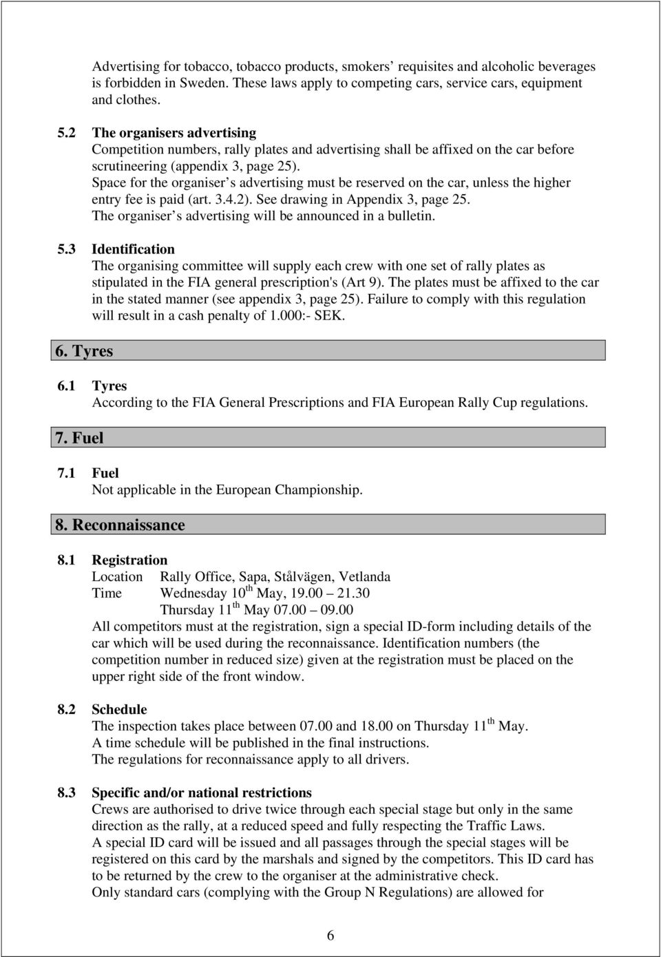 Space for the organiser s advertising must be reserved on the car, unless the higher entry fee is paid (art. 3.4.2). See drawing in Appendix 3, page 25.