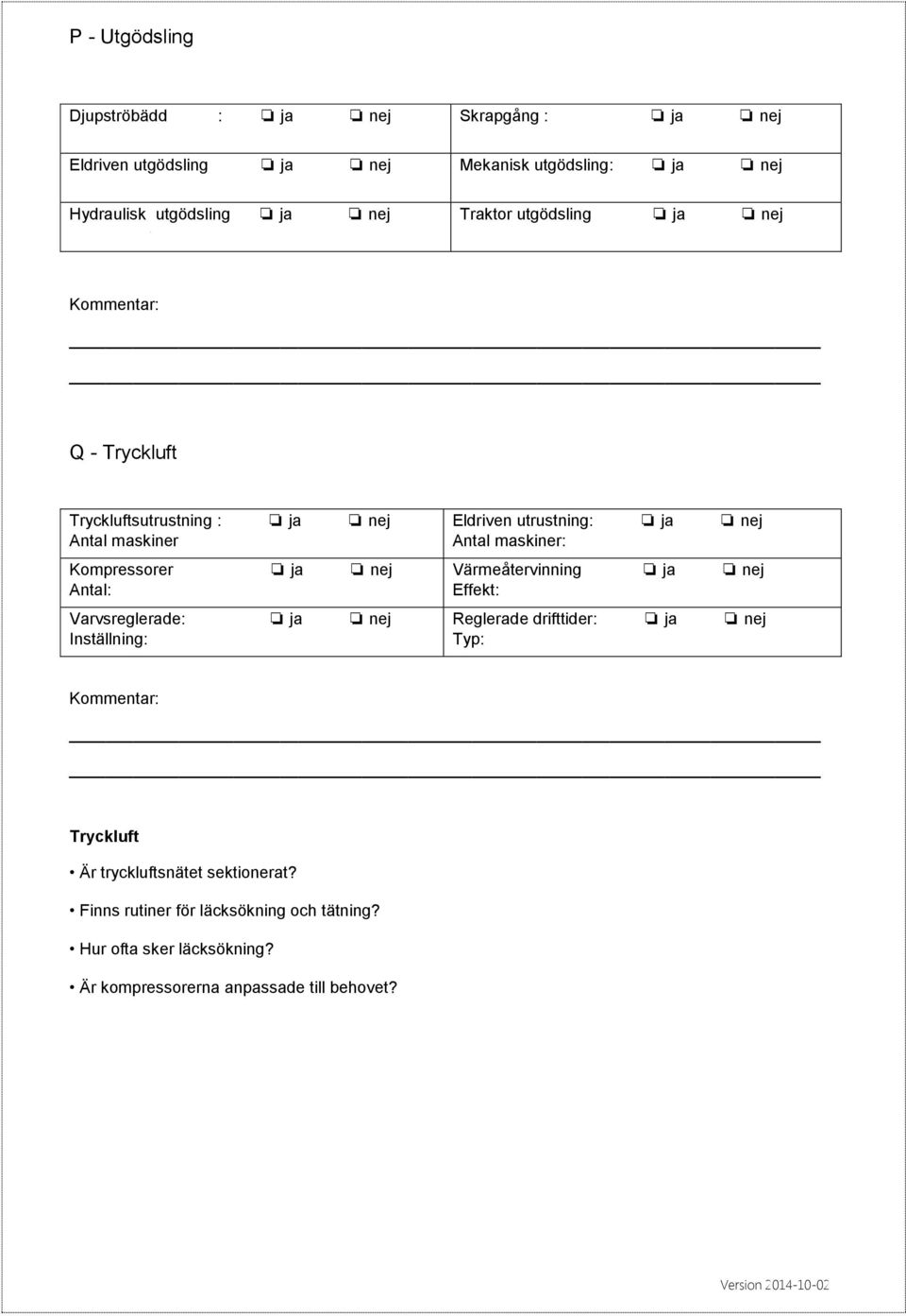 nej Inställning: Eldriven utrustning: ja nej Antal maskiner: Värmeåtervinning ja nej Effekt: Reglerade drifttider: ja nej Tryckluft Är