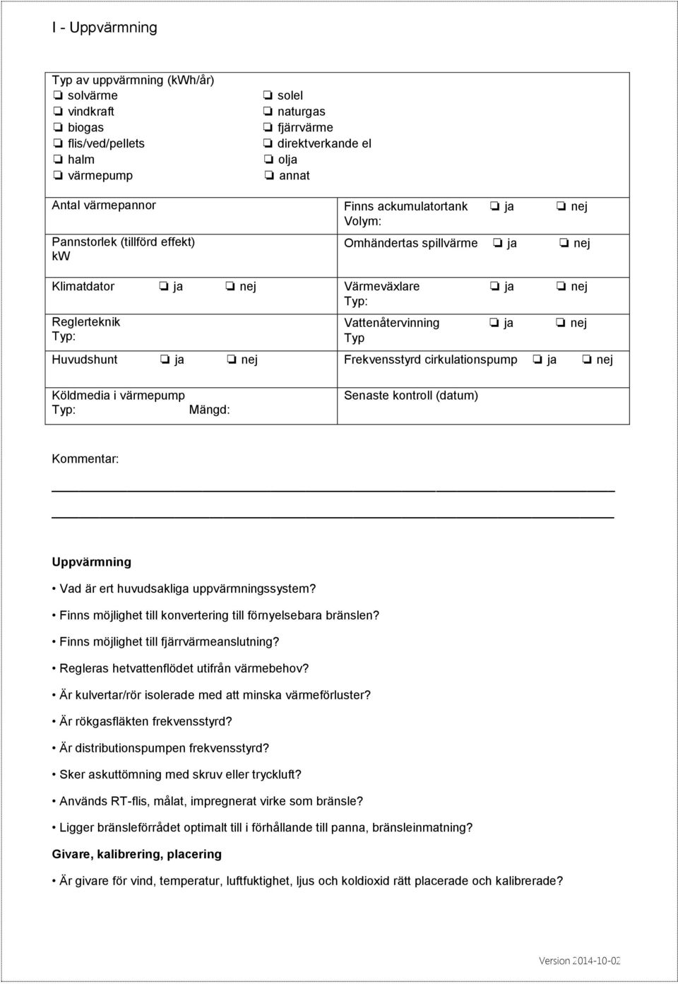 cirkulationspump ja nej Köldmedia i värmepump Mängd: Senaste kontroll (datum) Uppvärmning Vad är ert huvudsakliga uppvärmningssystem? Finns möjlighet till konvertering till förnyelsebara bränslen?