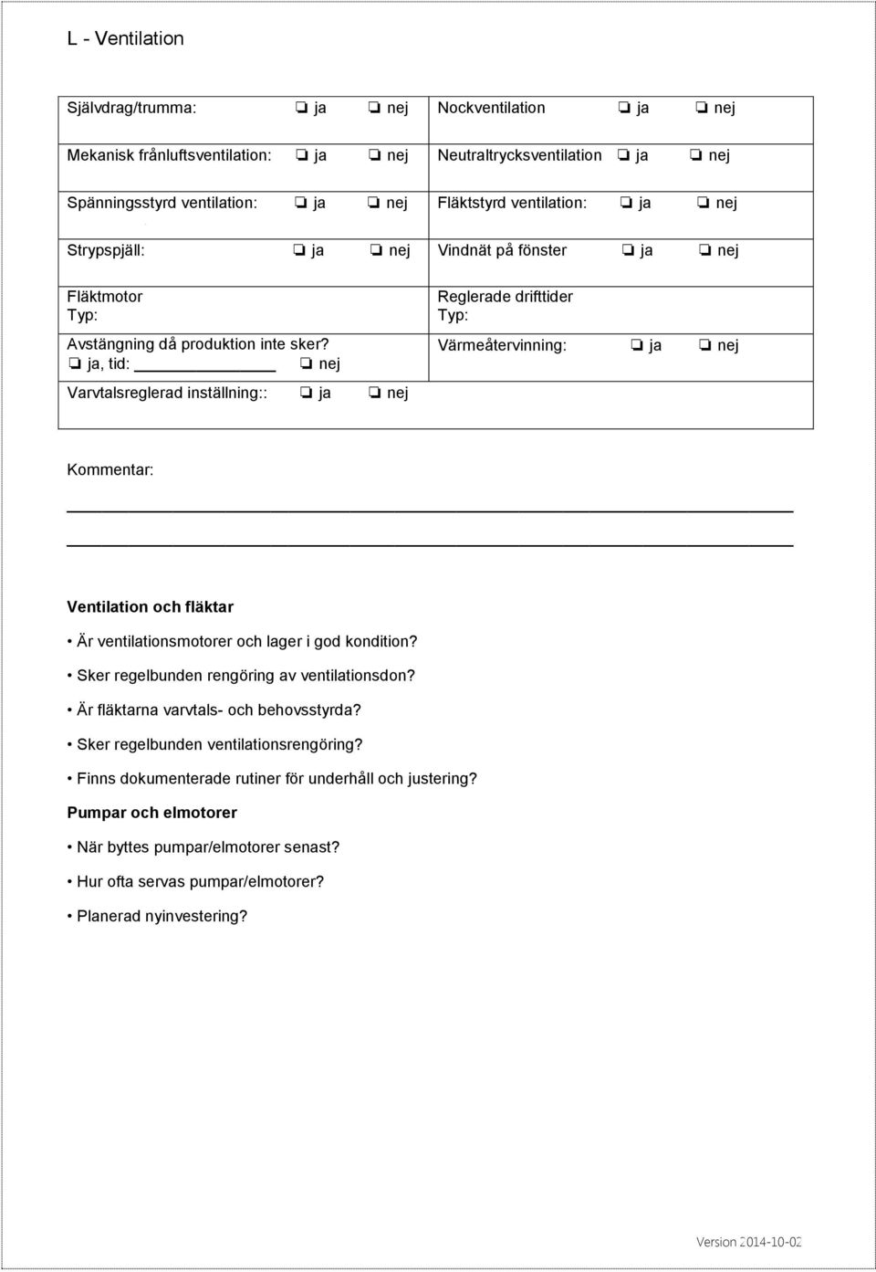 ja, tid: nej Varvtalsreglerad inställning:: ja nej Reglerade drifttider Värmeåtervinning: ja nej Ventilation och fläktar Är ventilationsmotorer och lager i god kondition?