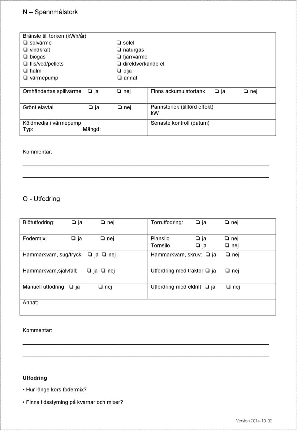 Blötutfodring: ja nej Torrutfodring: ja nej Fodermix: ja nej Plansilo ja nej Tornsilo ja nej Hammarkvarn, sug/tryck: ja nej Hammarkvarn, skruv: ja nej