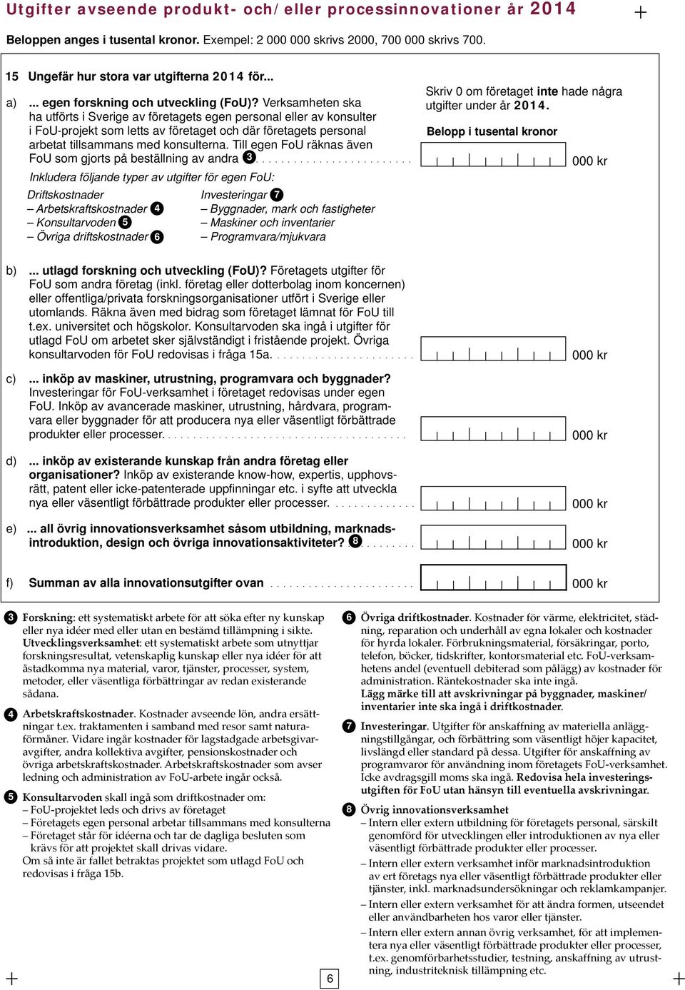 Verksamheten ska ha utförts i Sverige av företagets egen personal eller av konsulter i FoU-projekt som letts av företaget och där företagets personal arbetat tillsammans med konsulterna.