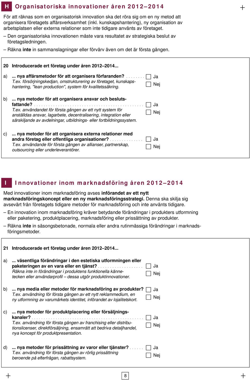 Den organisatoriska innovationen måste vara resultatet av strategiska beslut av företagsledningen. Räkna inte in sammanslagningar eller förvärv även om det är första gången.