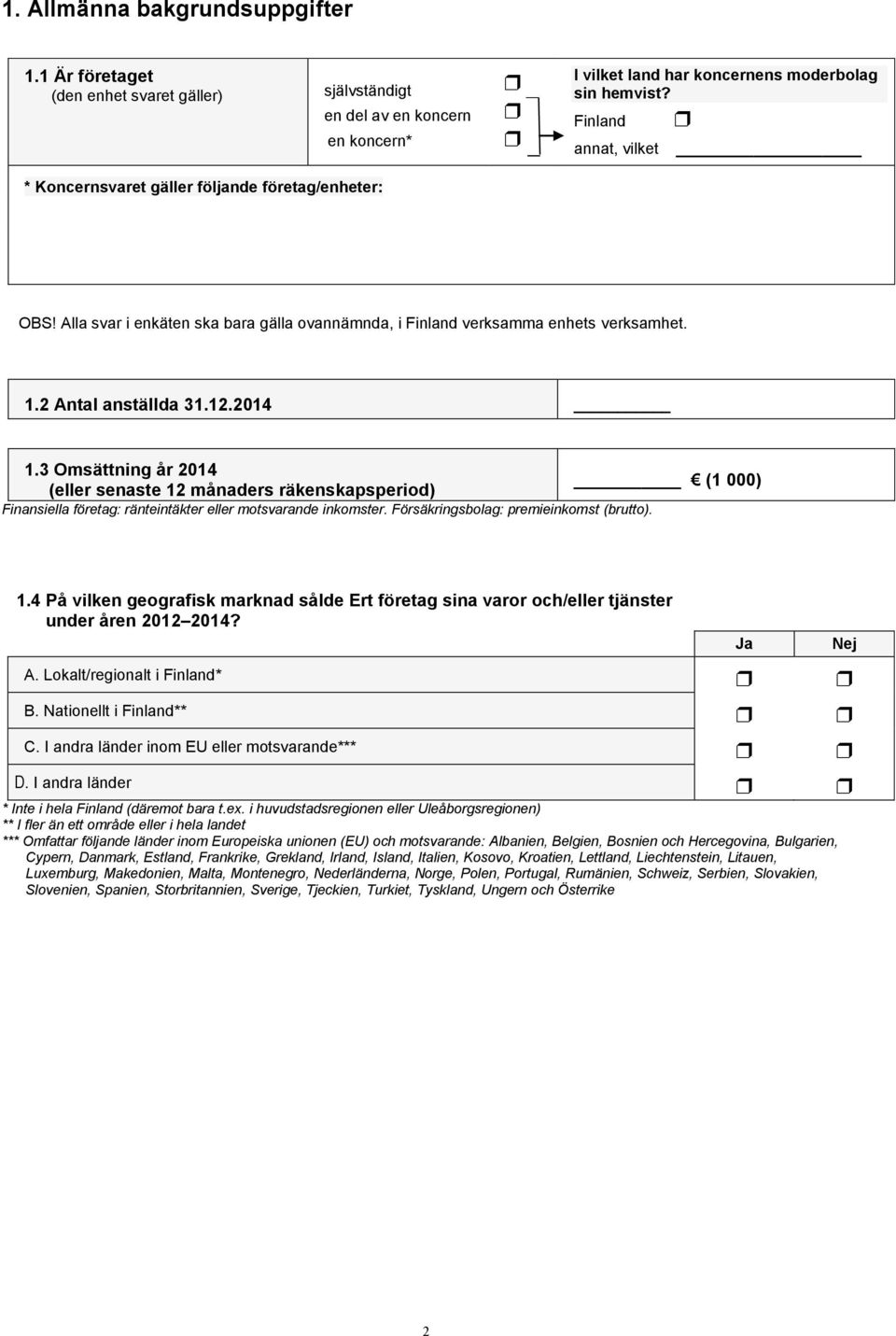 3 Omsättning år 2014 (1 000) (eller senaste 12 månaders räkenskapsperiod) Finansiella företag: ränteintäkter eller motsvarande inkomster. Försäkringsbolag: premieinkomst (brutto). 1.4 På vilken geografisk marknad sålde Ert företag sina varor och/eller tjänster under åren 2012 2014?