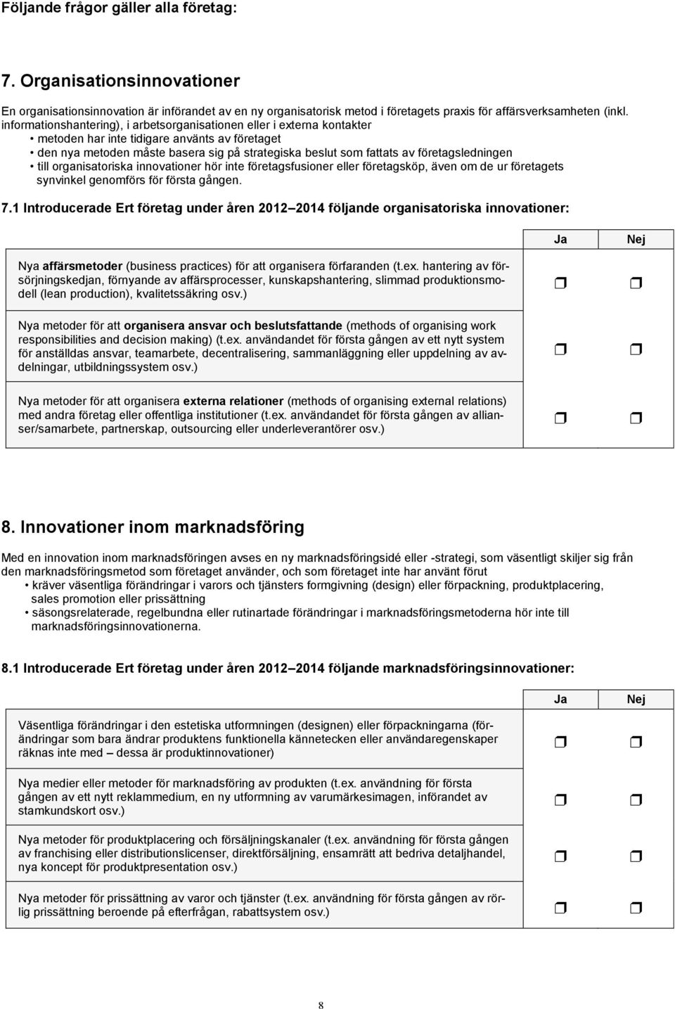 företagsledningen till organisatoriska innovationer hör inte företagsfusioner eller företagsköp, även om de ur företagets synvinkel genomförs för första gången. 7.