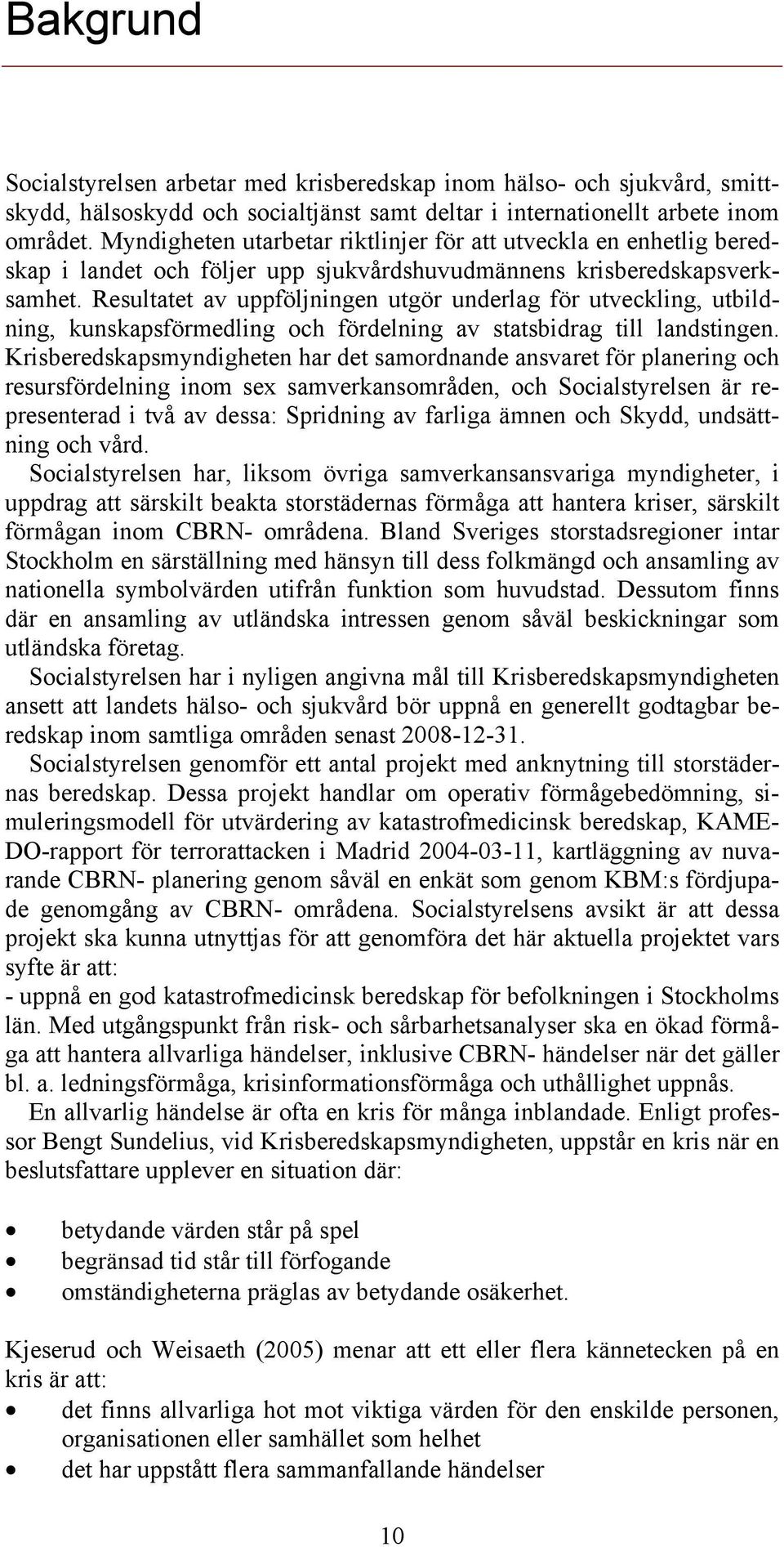 Resultatet av uppföljningen utgör underlag för utveckling, utbildning, kunskapsförmedling och fördelning av statsbidrag till landstingen.