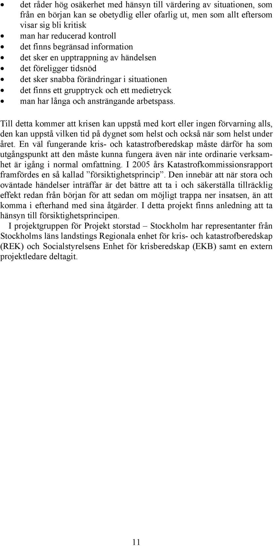ansträngande arbetspass. Till detta kommer att krisen kan uppstå med kort eller ingen förvarning alls, den kan uppstå vilken tid på dygnet som helst och också när som helst under året.