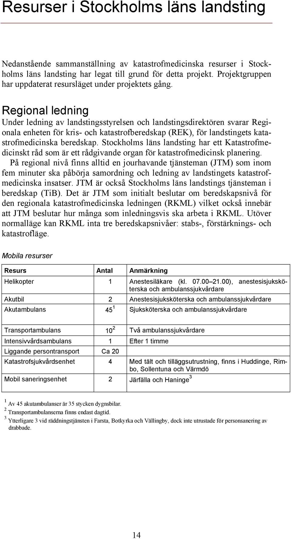 Regional ledning Under ledning av landstingsstyrelsen och landstingsdirektören svarar Regionala enheten för kris- och katastrofberedskap (REK), för landstingets katastrofmedicinska beredskap.