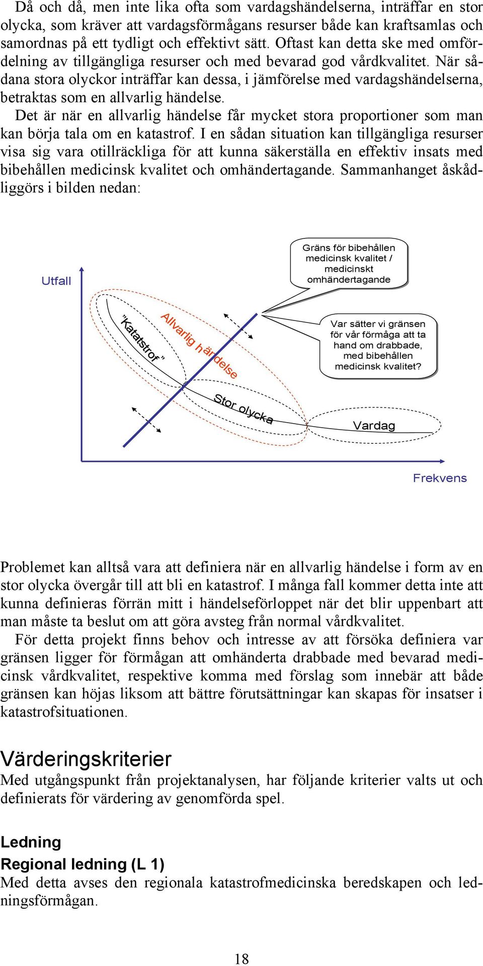 När sådana stora olyckor inträffar kan dessa, i jämförelse med vardagshändelserna, betraktas som en allvarlig händelse.