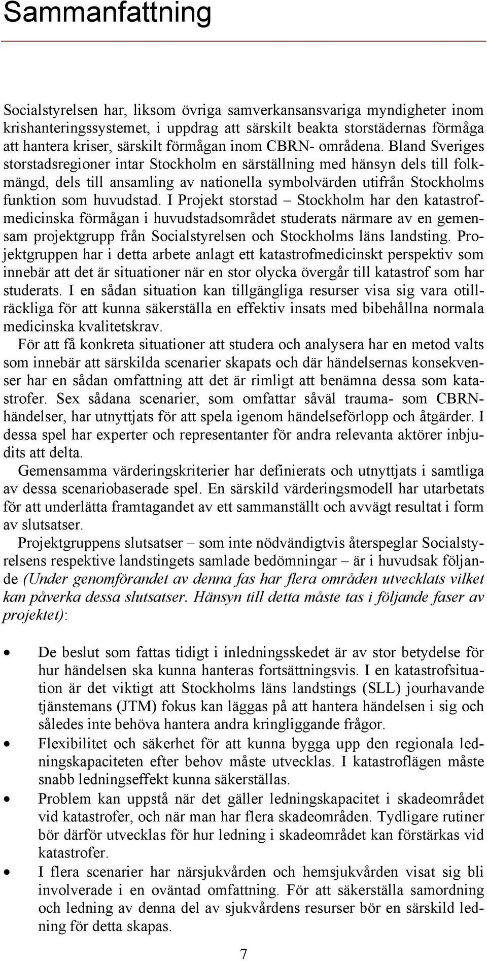 Bland Sveriges storstadsregioner intar Stockholm en särställning med hänsyn dels till folkmängd, dels till ansamling av nationella symbolvärden utifrån Stockholms funktion som huvudstad.