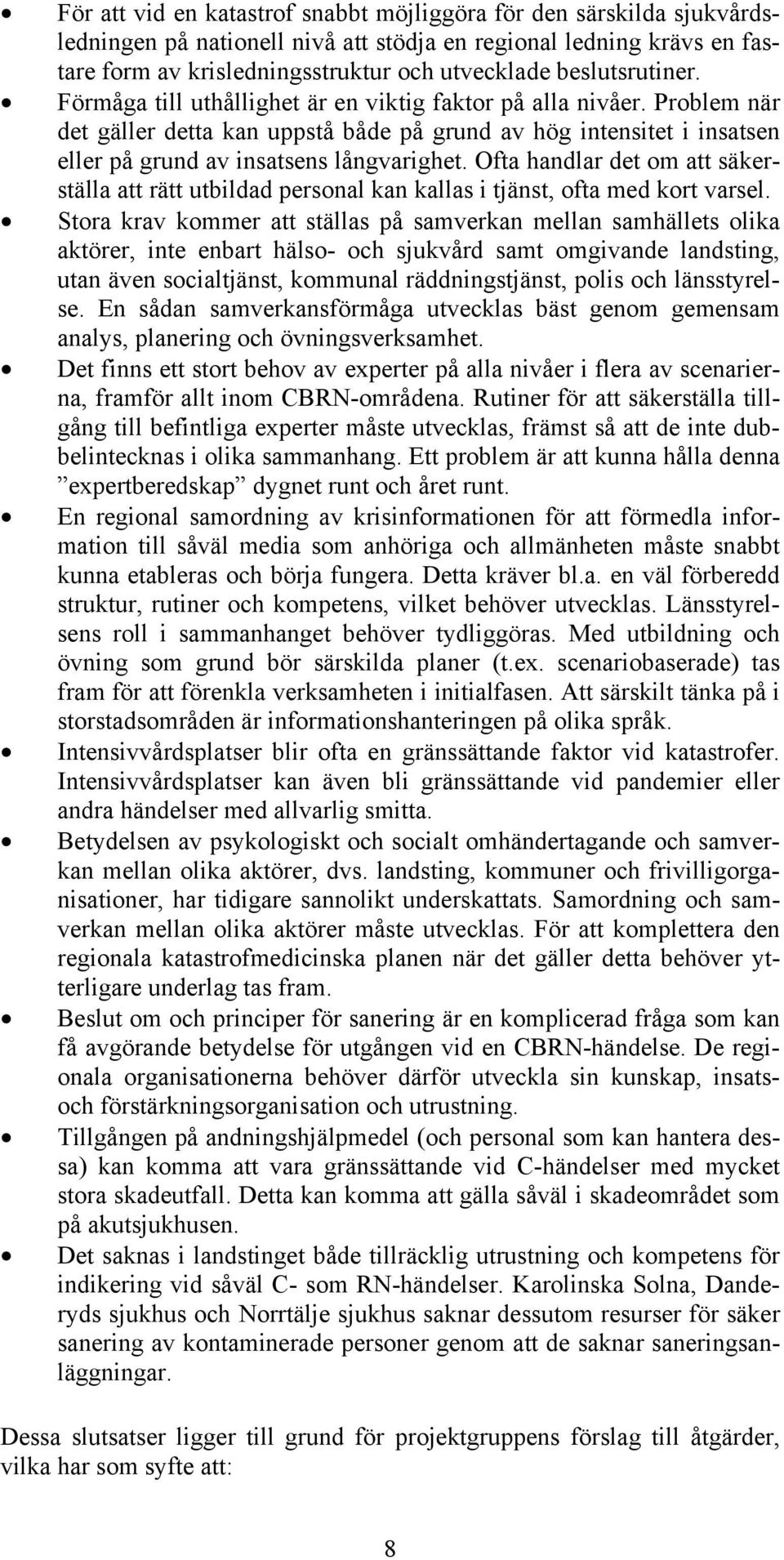 Problem när det gäller detta kan uppstå både på grund av hög intensitet i insatsen eller på grund av insatsens långvarighet.