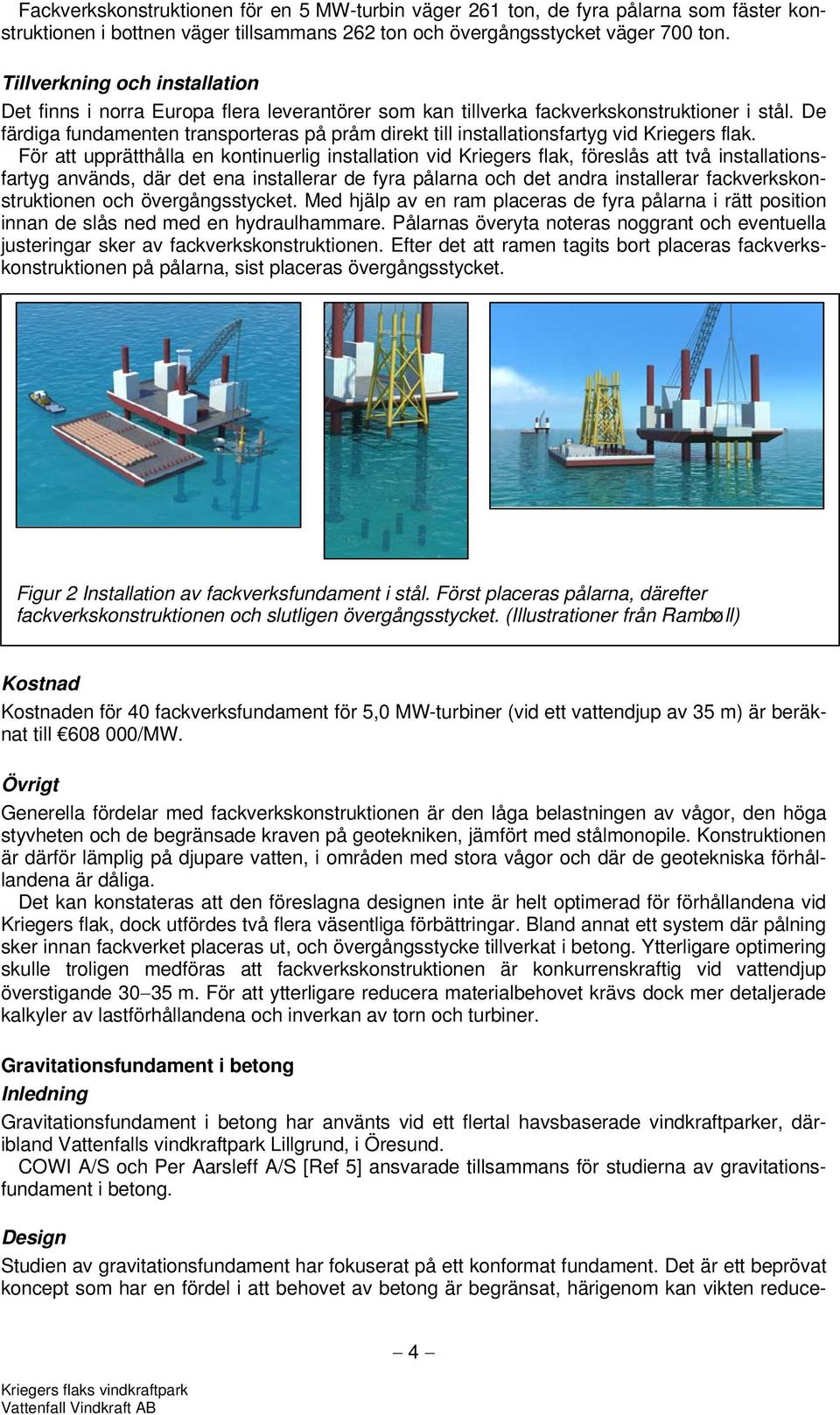 De färdiga fundamenten transporteras på pråm direkt till installationsfartyg vid Kriegers flak.