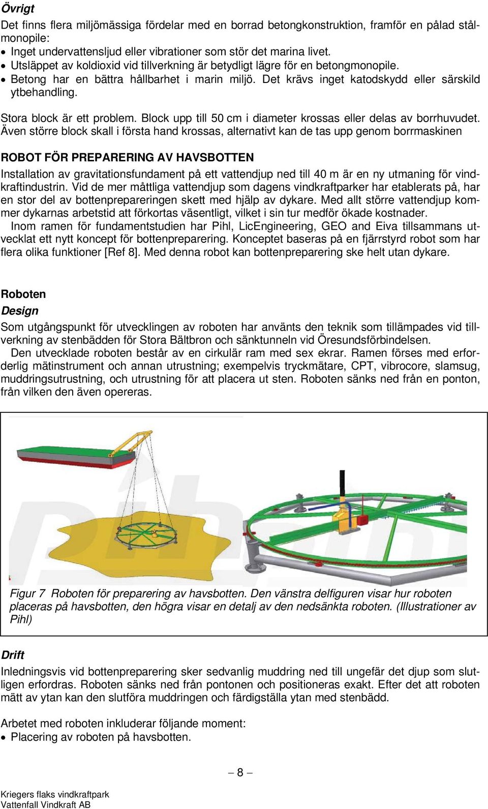 Stora block är ett problem. Block upp till 50 cm i diameter krossas eller delas av borrhuvudet.
