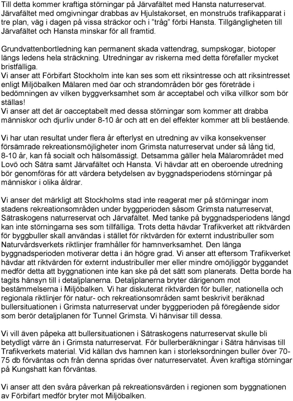 Tillgängligheten till Järvafältet och Hansta minskar för all framtid. Grundvattenbortledning kan permanent skada vattendrag, sumpskogar, biotoper längs ledens hela sträckning.