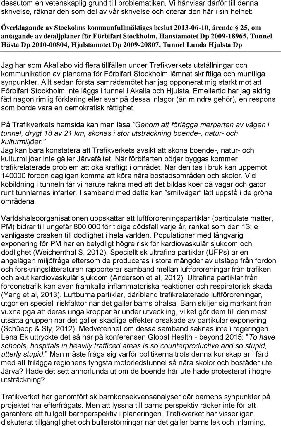 av detaljplaner för Förbifart Stockholm, Hanstamotet Dp 2009-18965, Tunnel Hästa Dp 2010-00804, Hjulstamotet Dp 2009-20807, Tunnel Lunda Hjulsta Dp Jag har som Akallabo vid flera tillfällen under