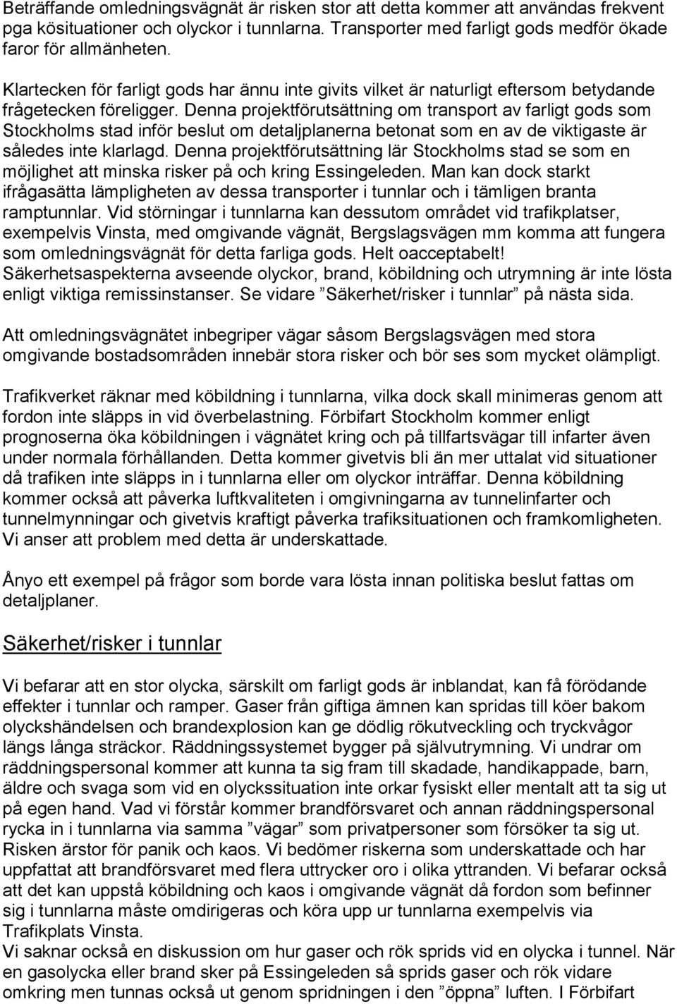 Denna projektförutsättning om transport av farligt gods som Stockholms stad inför beslut om detaljplanerna betonat som en av de viktigaste är således inte klarlagd.