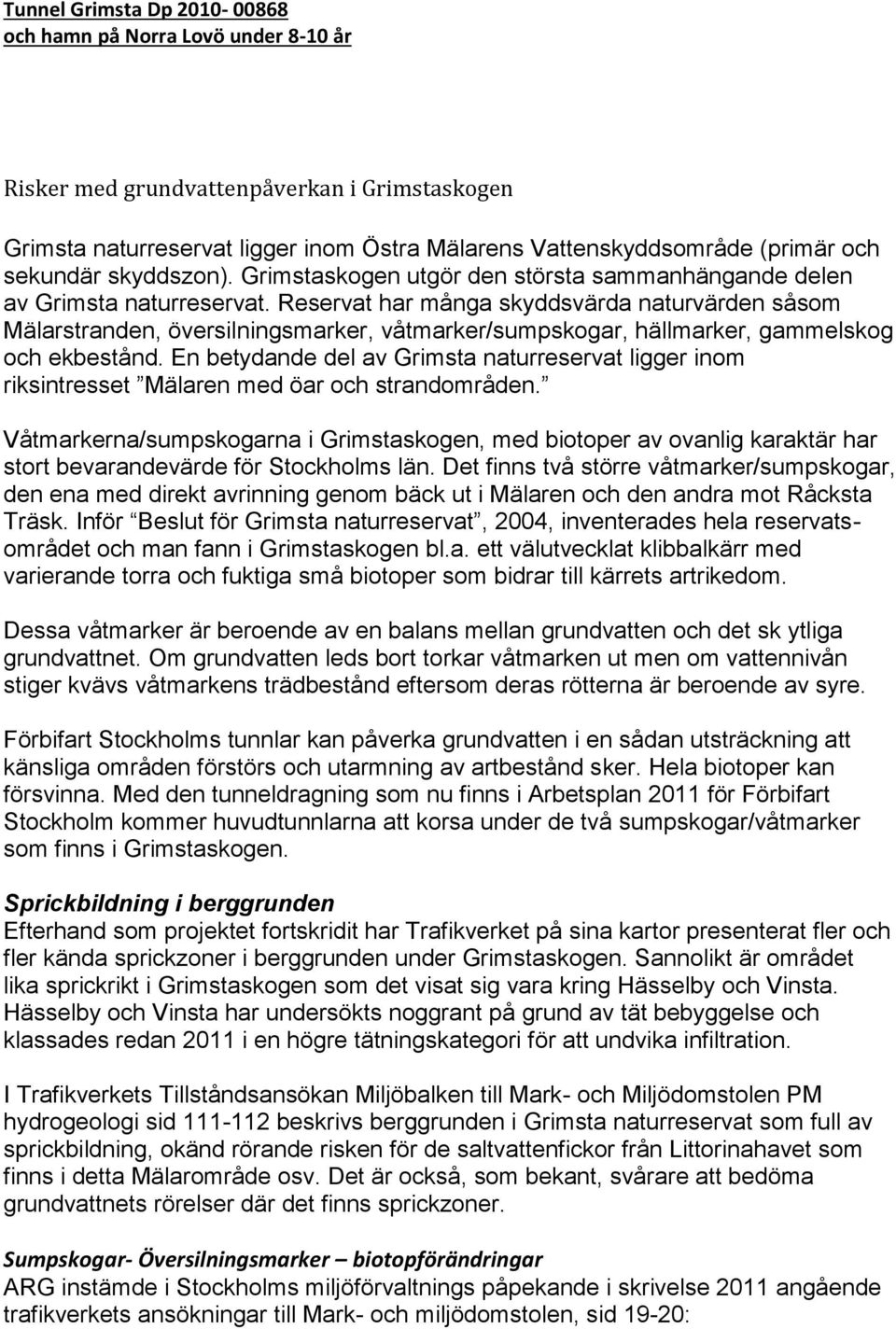 Reservat har många skyddsvärda naturvärden såsom Mälarstranden, översilningsmarker, våtmarker/sumpskogar, hällmarker, gammelskog och ekbestånd.