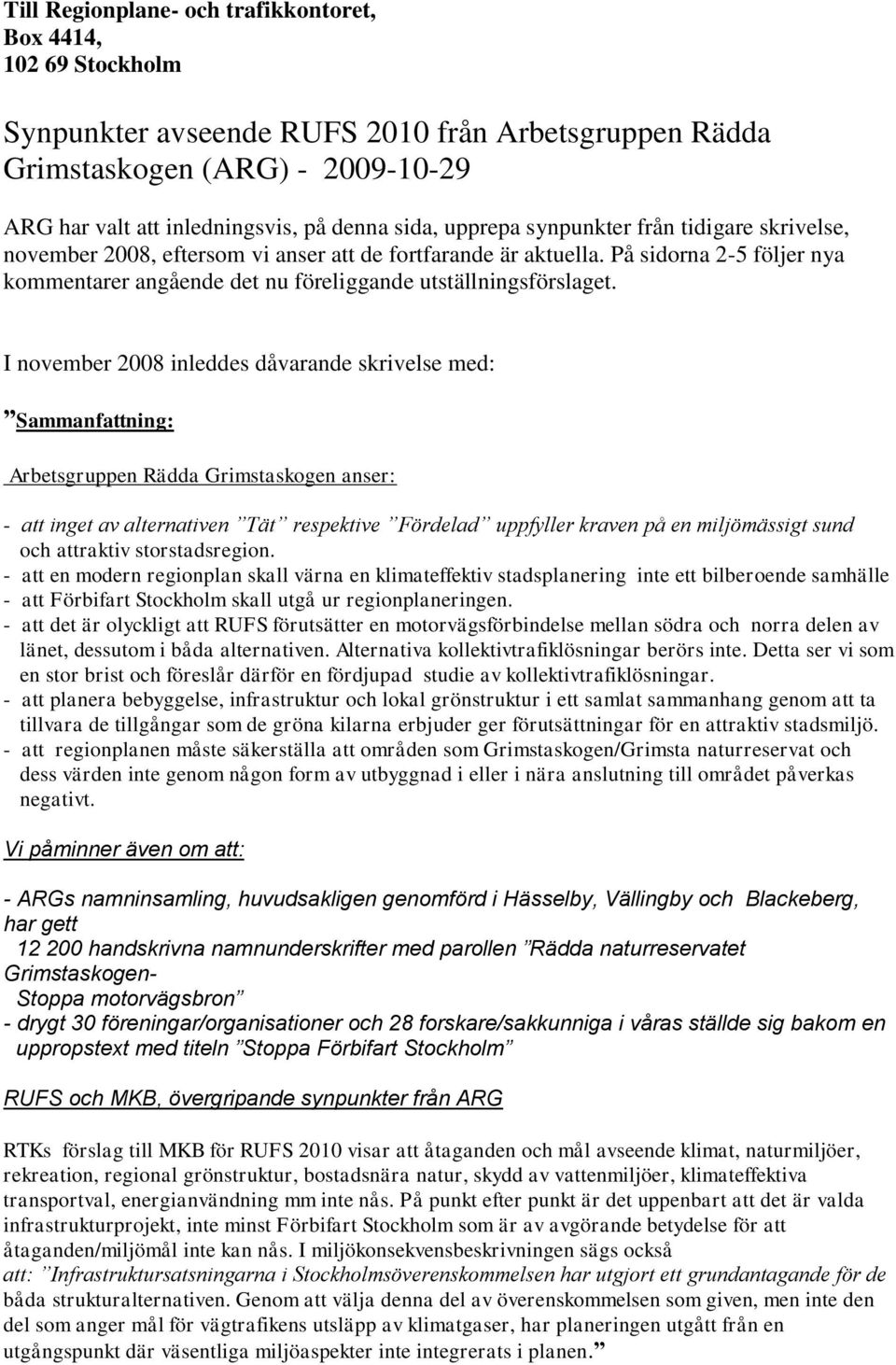 I november 2008 inleddes dåvarande skrivelse med: Sammanfattning: Arbetsgruppen Rädda Grimstaskogen anser: - att inget av alternativen Tät respektive Fördelad uppfyller kraven på en miljömässigt sund