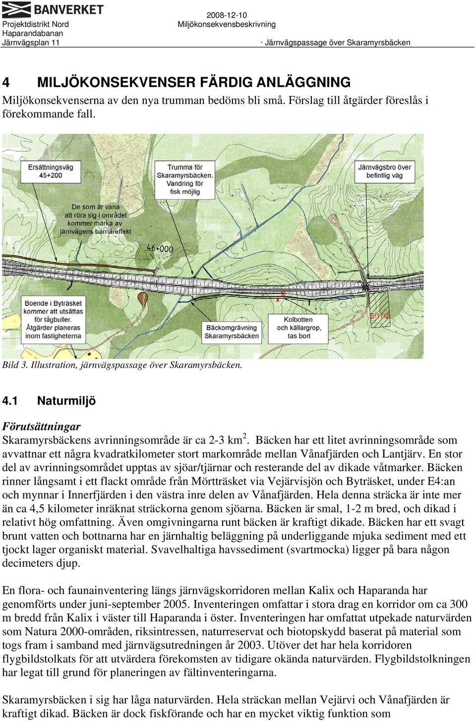 Bäcken har ett litet avrinningsområde som avvattnar ett några kvadratkilometer stort markområde mellan Vånafjärden och Lantjärv.