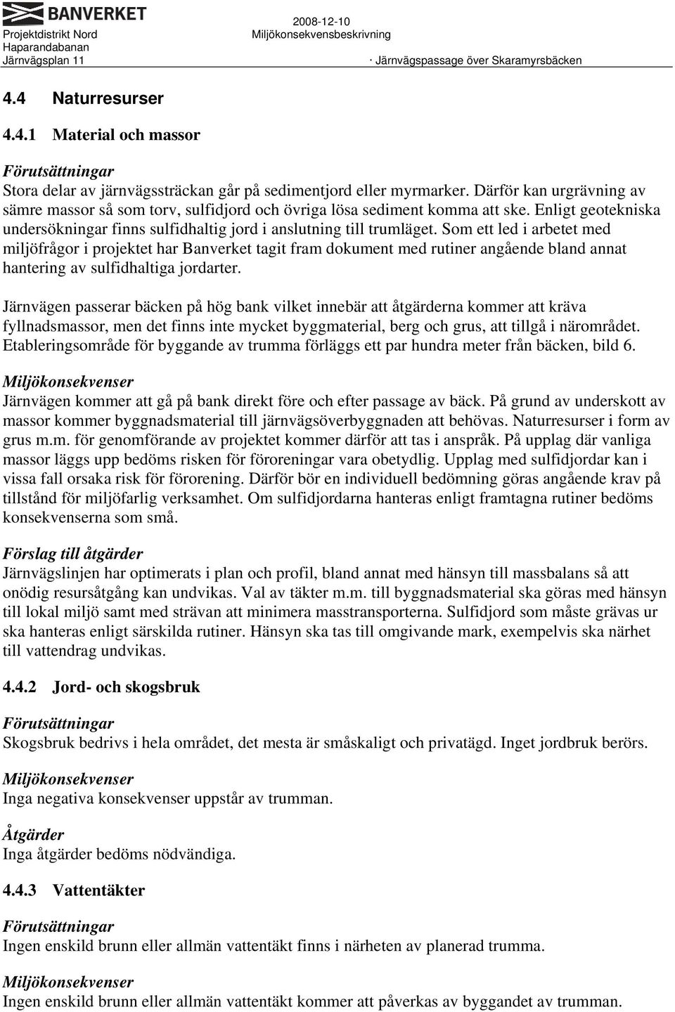 Som ett led i arbetet med miljöfrågor i projektet har Banverket tagit fram dokument med rutiner angående bland annat hantering av sulfidhaltiga jordarter.