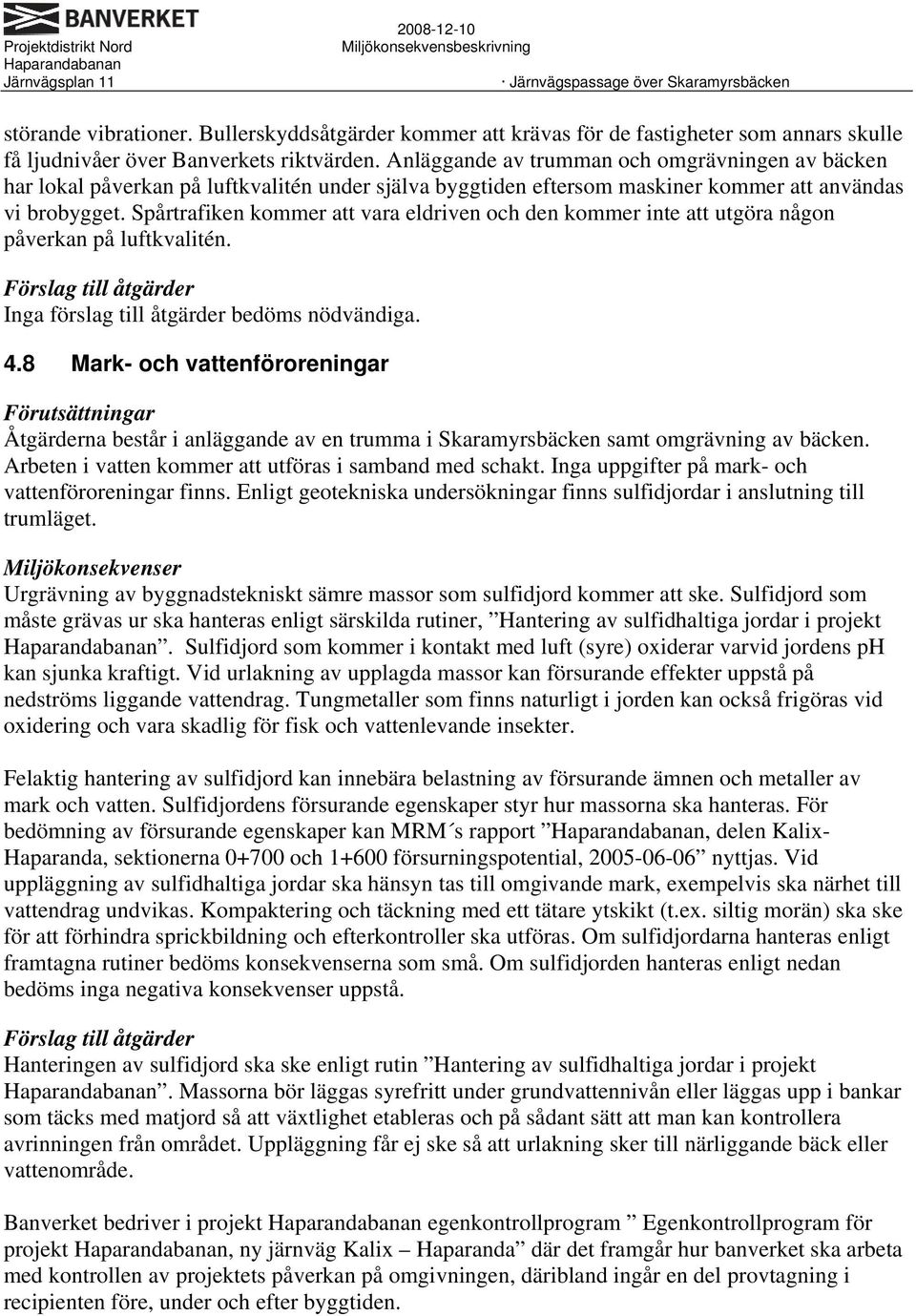 Spårtrafiken kommer att vara eldriven och den kommer inte att utgöra någon påverkan på luftkvalitén. Förslag till åtgärder Inga förslag till åtgärder bedöms nödvändiga. 4.