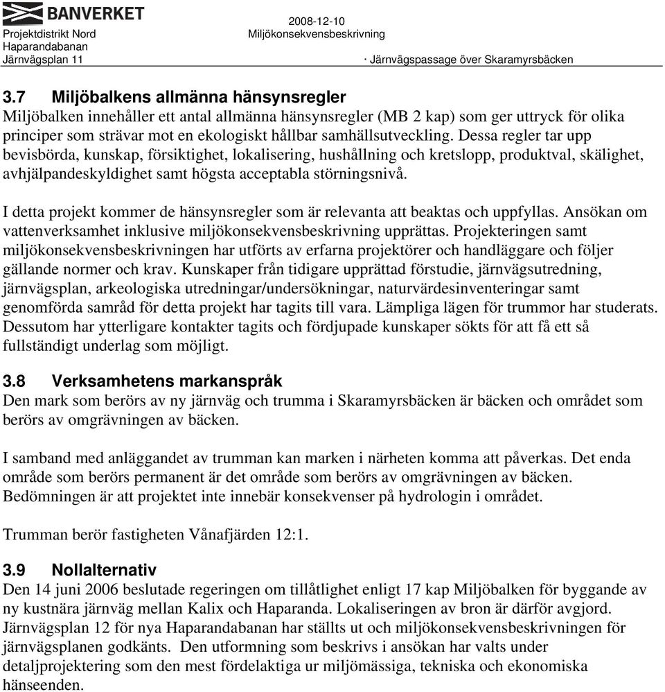 I detta projekt kommer de hänsynsregler som är relevanta att beaktas och uppfyllas. Ansökan om vattenverksamhet inklusive miljökonsekvensbeskrivning upprättas.