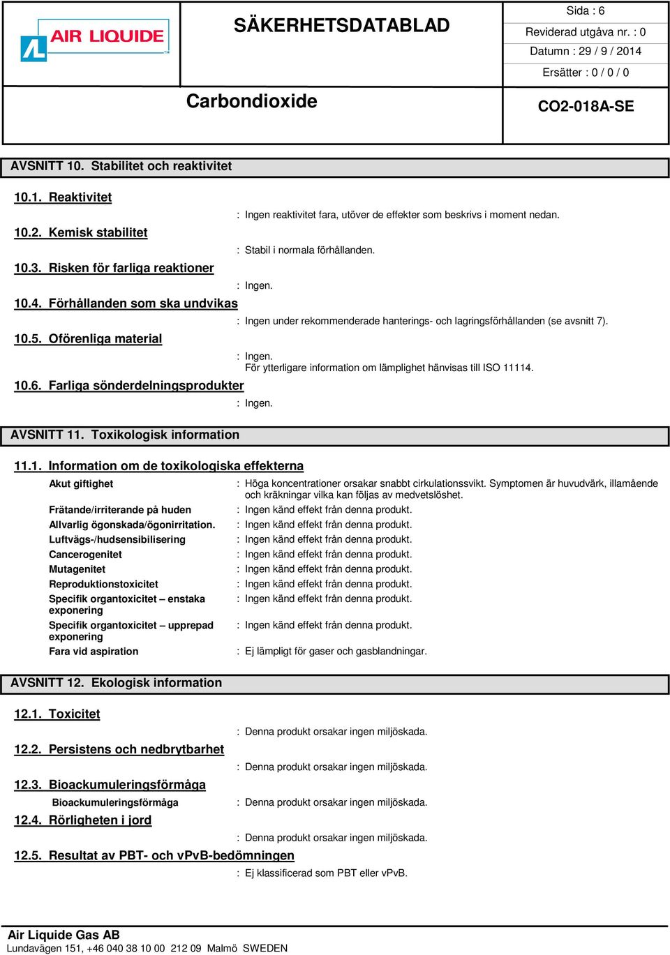 Oförenliga material För ytterligare information om lämplighet hänvisas till ISO 11114. 10.6. Farliga sönderdelningsprodukter AVSNITT 11. Toxikologisk information 11.1. Information om de toxikologiska effekterna Akut giftighet : Höga koncentrationer orsakar snabbt cirkulationssvikt.