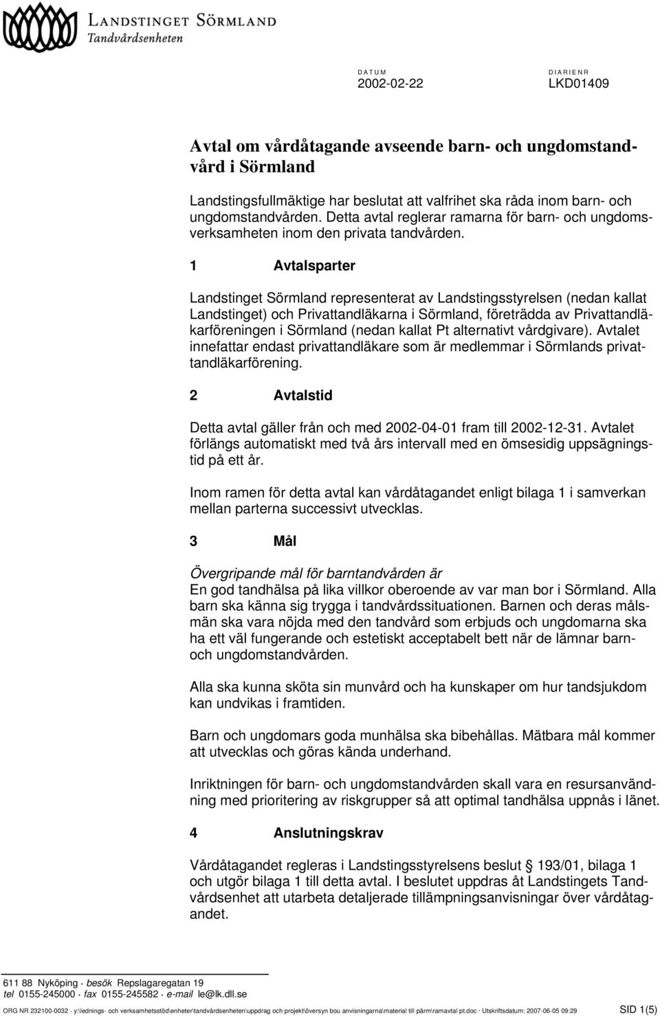 1 Avtalsparter Landstinget Sörmland representerat av Landstingsstyrelsen (nedan kallat Landstinget) och Privattandläkarna i Sörmland, företrädda av Privattandläkarföreningen i Sörmland (nedan kallat