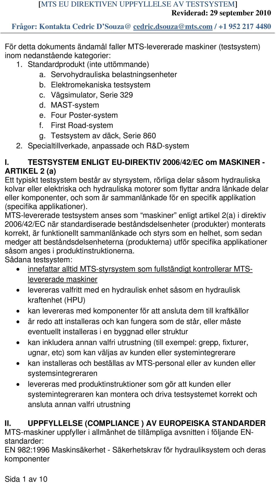 TESTSYSTEM ENLIGT EU-DIREKTIV 2006/42/EC om MASKINER - ARTIKEL 2 (a) Ett typiskt testsystem består av styrsystem, rörliga delar såsom hydrauliska kolvar eller elektriska och hydrauliska motorer som