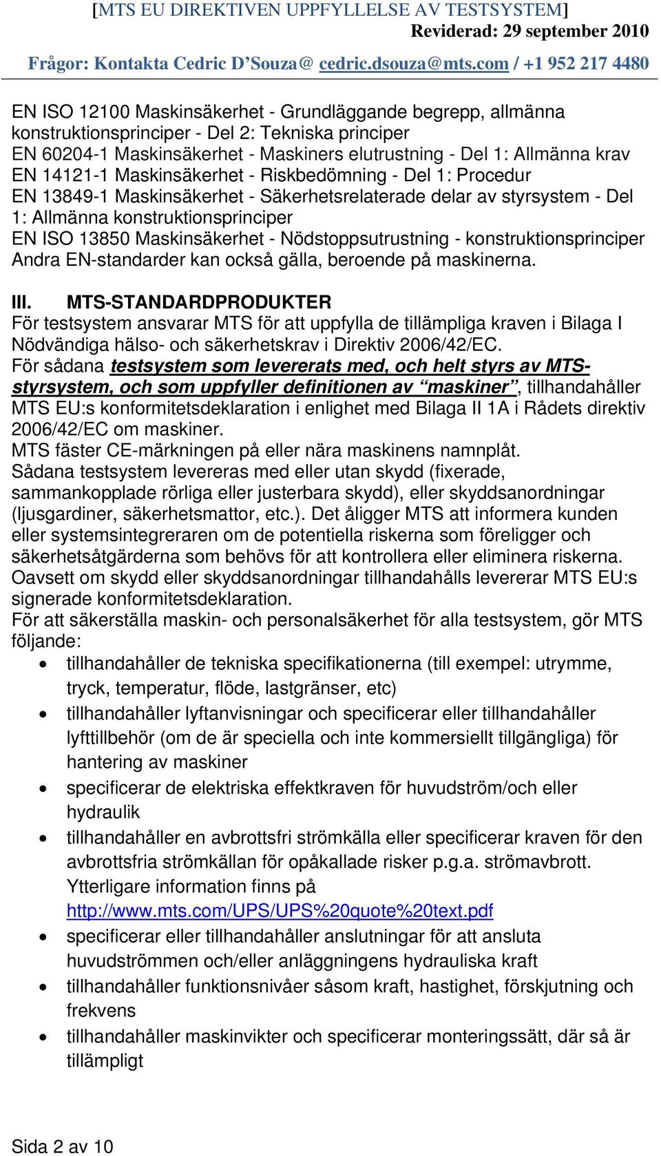 Nödstoppsutrustning - konstruktionsprinciper Andra EN-standarder kan också gälla, beroende på maskinerna. III.