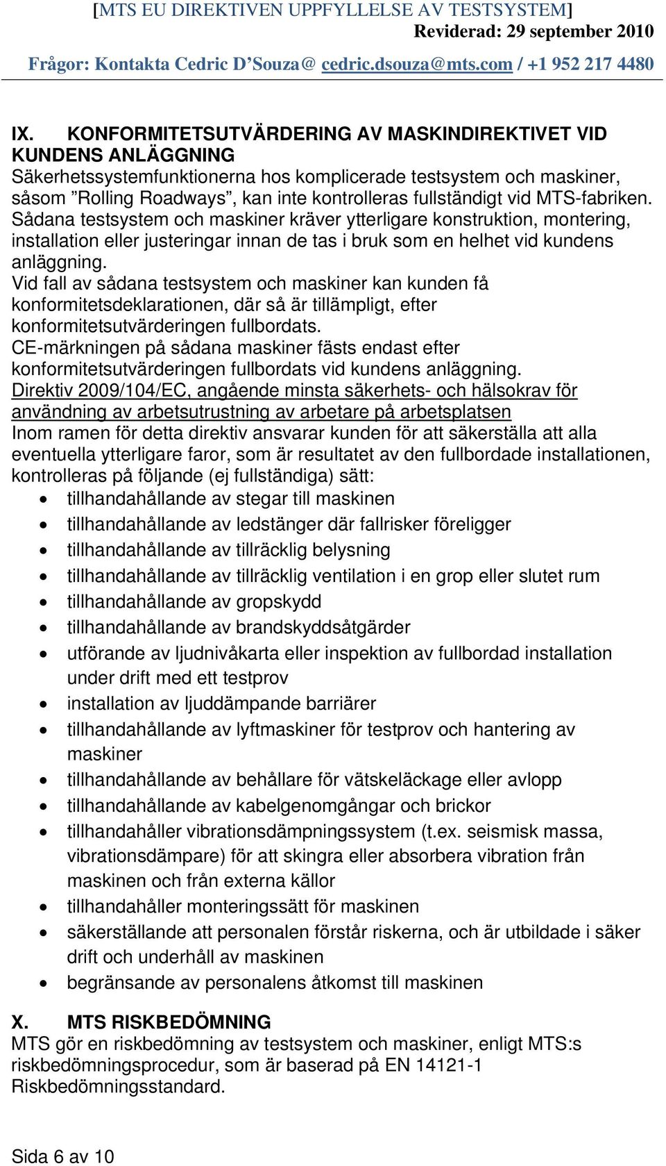 Vid fall av sådana testsystem och maskiner kan kunden få konformitetsdeklarationen, där så är tillämpligt, efter konformitetsutvärderingen fullbordats.