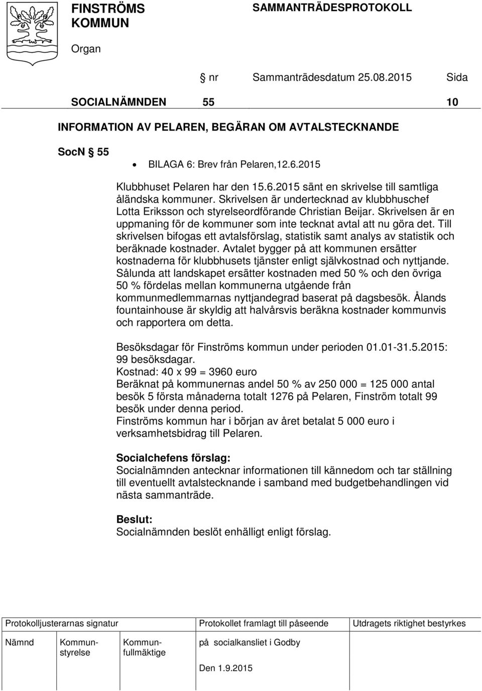 Till skrivelsen bifogas ett avtalsförslag, statistik samt analys av statistik och beräknade kostnader.