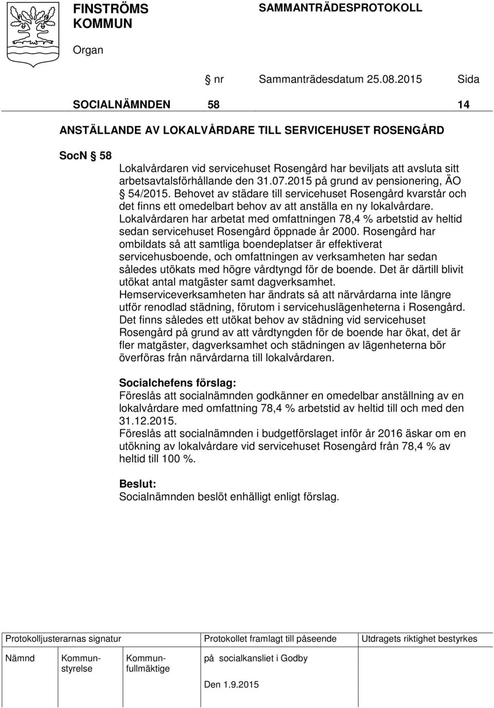 Lokalvårdaren har arbetat med omfattningen 78,4 % arbetstid av heltid sedan servicehuset Rosengård öppnade år 2000.