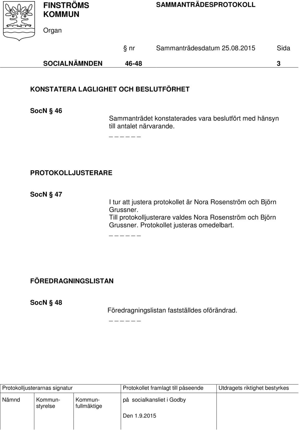 PROTOKOLLJUSTERARE SocN 47 I tur att justera protokollet är Nora Rosenström och Björn Grussner.