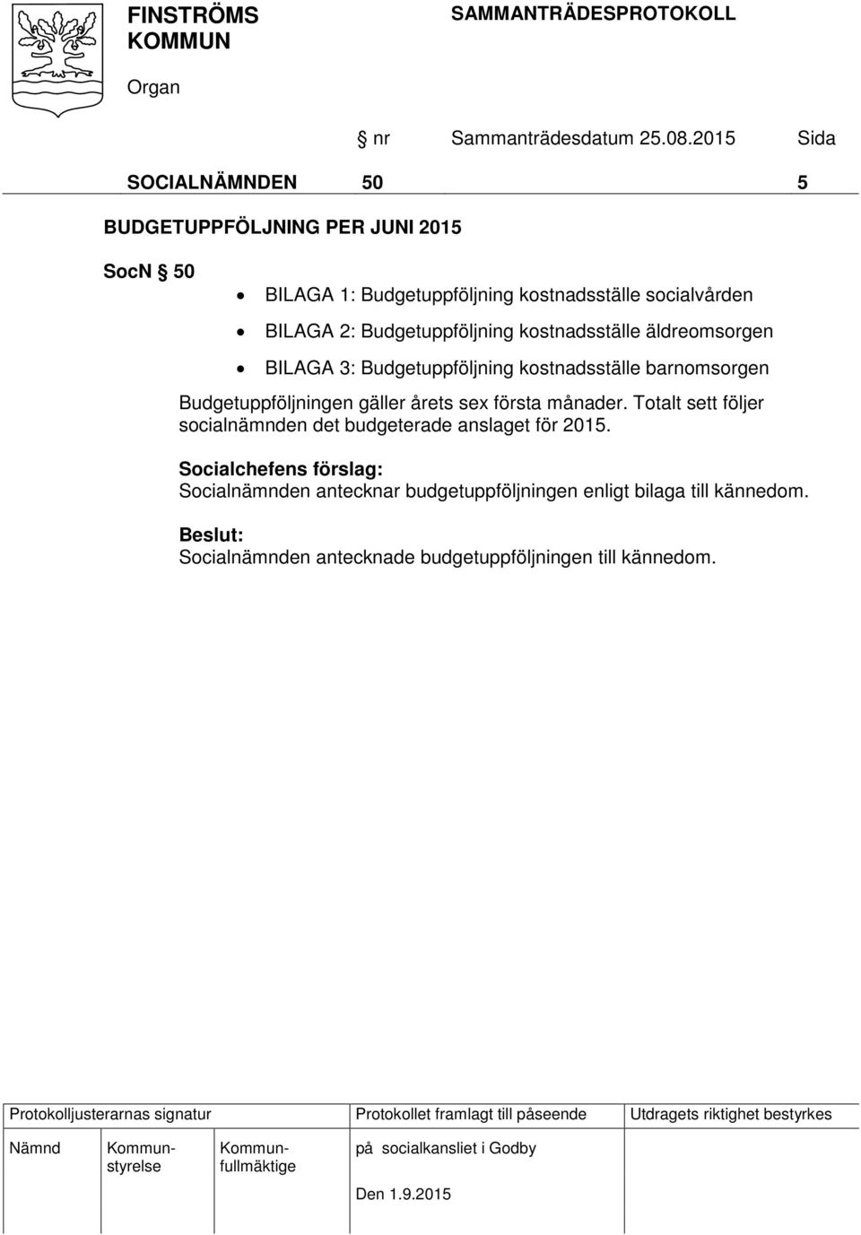 Budgetuppföljningen gäller årets sex första månader. Totalt sett följer socialnämnden det budgeterade anslaget för 2015.