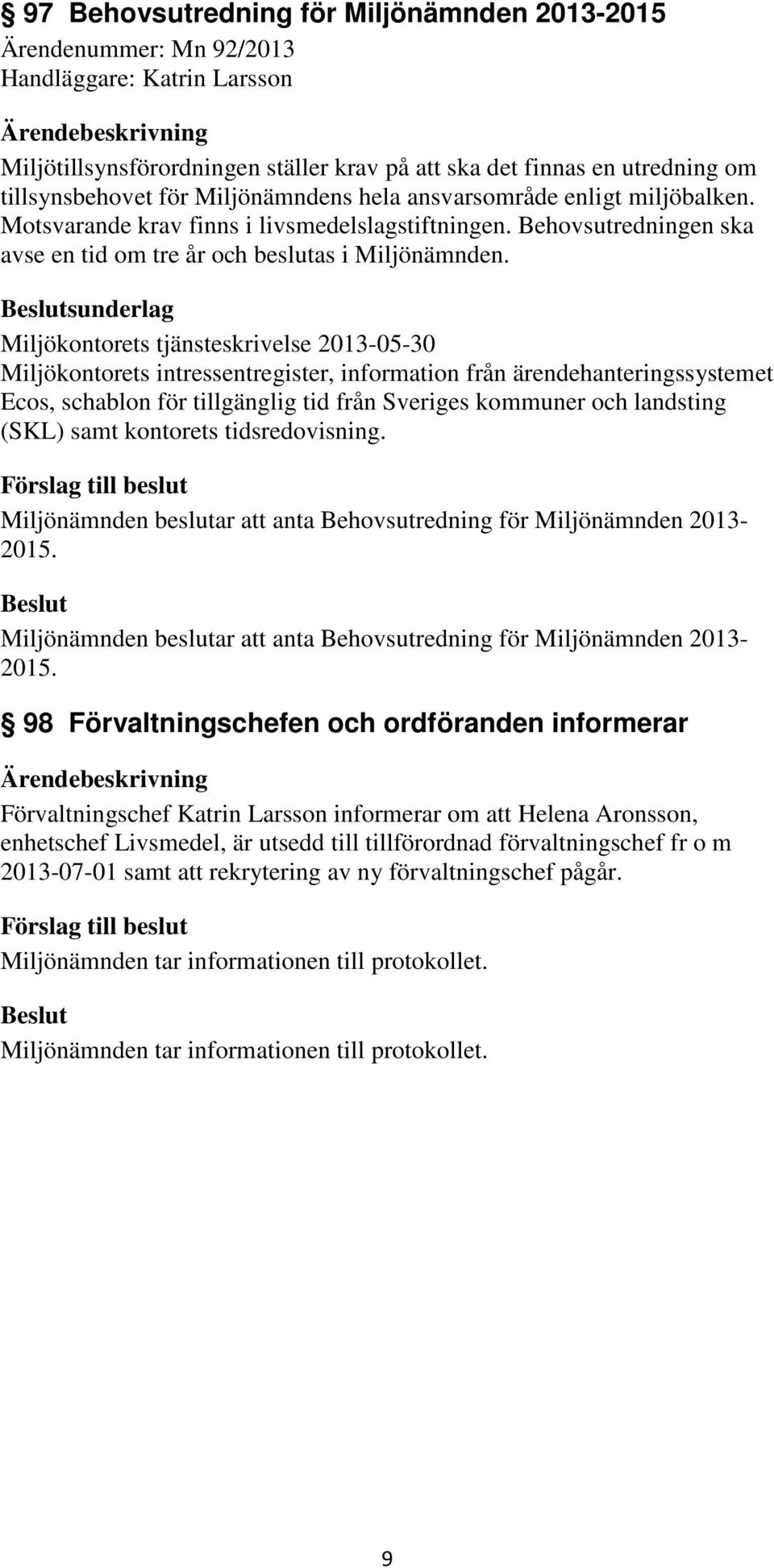 sunderlag Miljökontorets tjänsteskrivelse 2013-05-30 Miljökontorets intressentregister, information från ärendehanteringssystemet Ecos, schablon för tillgänglig tid från Sveriges kommuner och