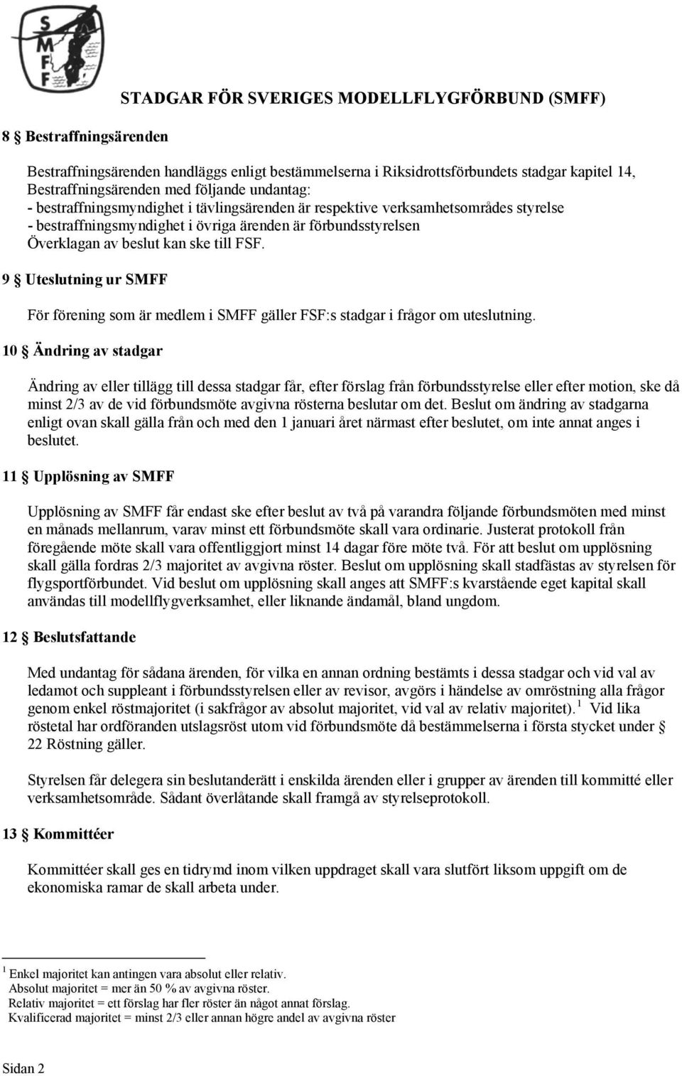 9 Uteslutning ur SMFF För förening som är medlem i SMFF gäller FSF:s stadgar i frågor om uteslutning.