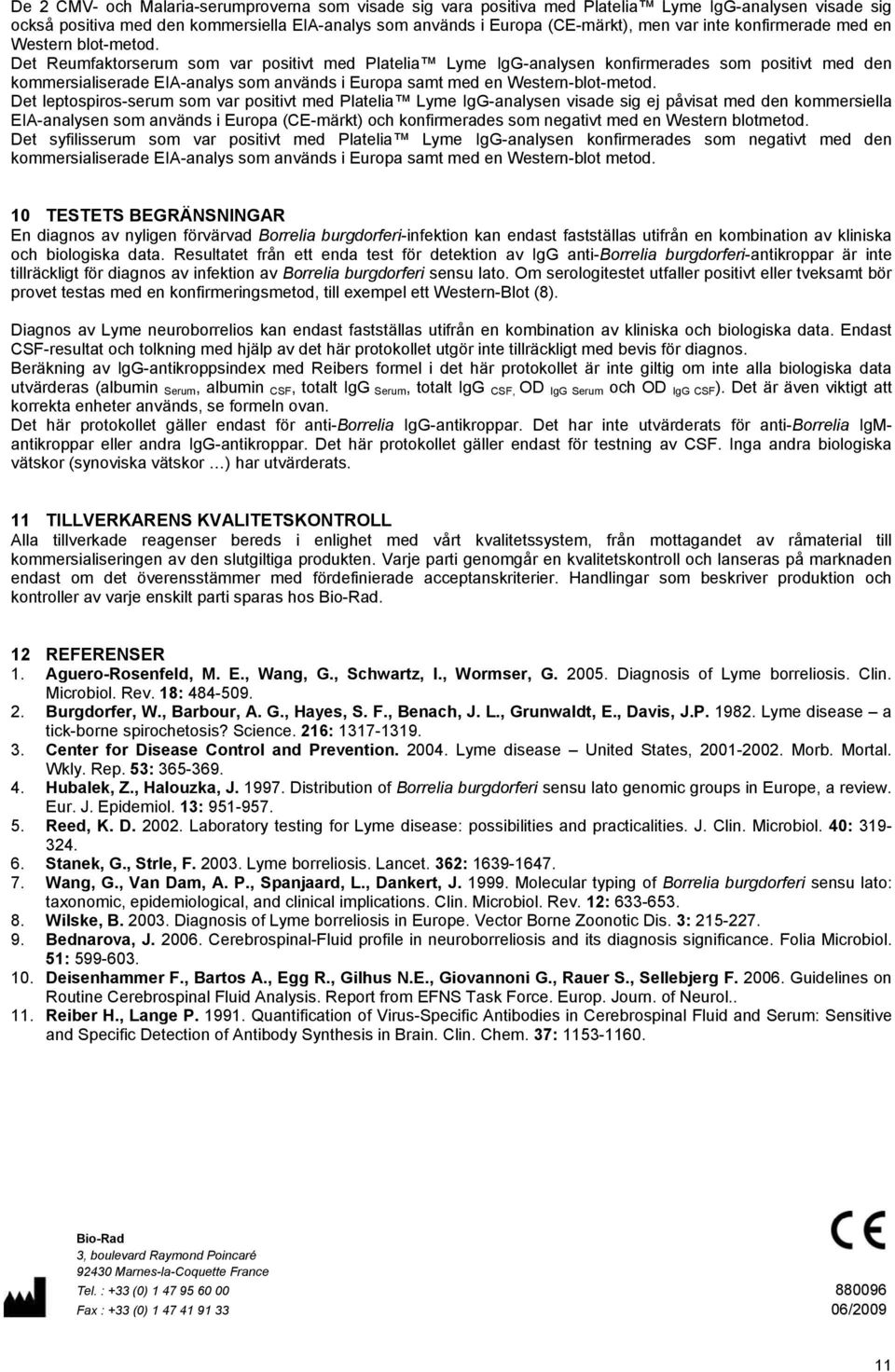 Det Reumfaktorserum som var positivt med Platelia Lyme IgG-analysen konfirmerades som positivt med den kommersialiserade EIA-analys som används i Europa samt med en Western-blot-metod.