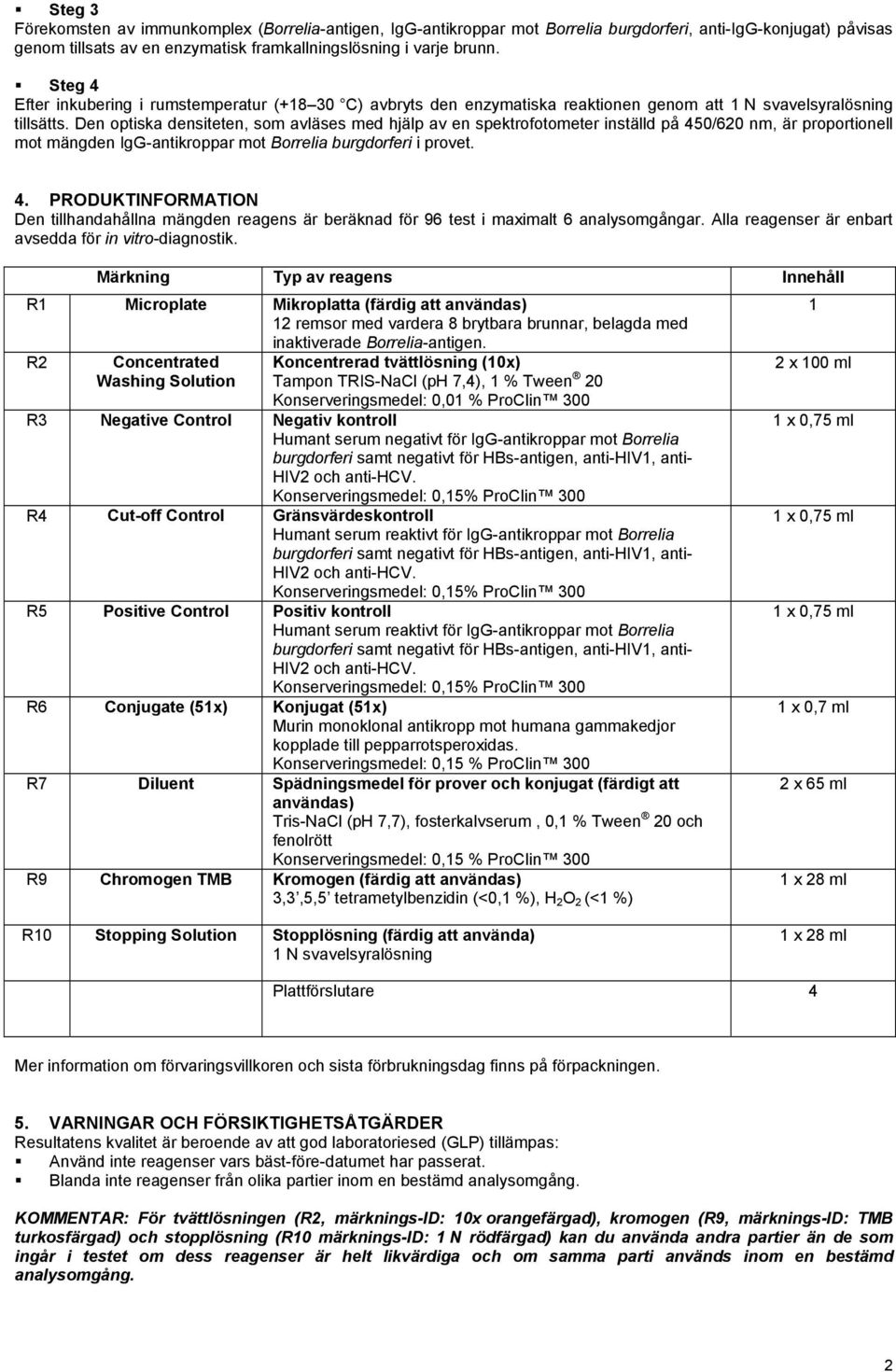 Den optiska densiteten, som avläses med hjälp av en spektrofotometer inställd på 450/620 nm, är proportionell mot mängden IgG-antikroppar mot Borrelia burgdorferi i provet. 4. PRODUKTINFORMATION Den tillhandahållna mängden reagens är beräknad för 96 test i maximalt 6 analysomgångar.