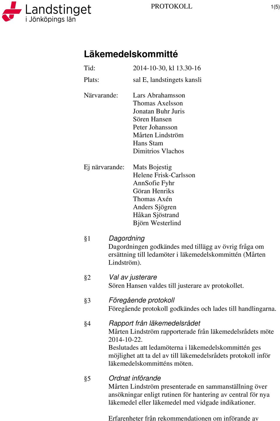 fråga om ersättning till ledamöter i läkemedelskommittén (Mårten Lindström). 2 Val av justerare Sören Hansen valdes till justerare av protokollet.
