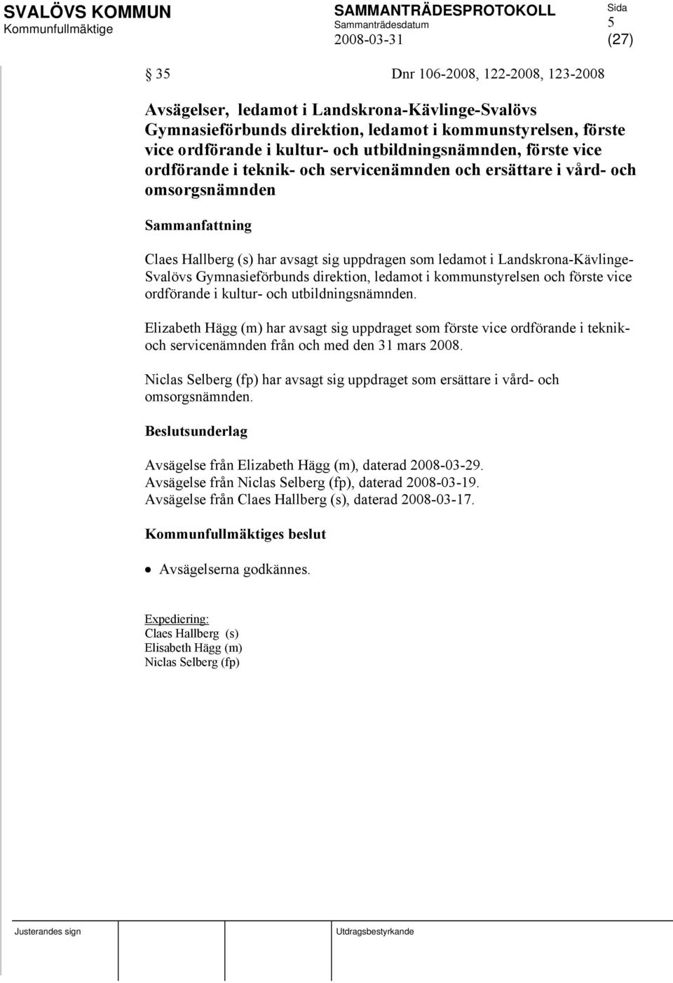 Gymnasieförbunds direktion, ledamot i kommunstyrelsen och förste vice ordförande i kultur- och utbildningsnämnden.