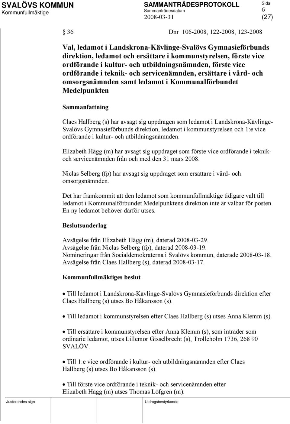 avsagt sig uppdragen som ledamot i Landskrona-Kävlinge- Svalövs Gymnasieförbunds direktion, ledamot i kommunstyrelsen och 1:e vice ordförande i kultur- och utbildningsnämnden.