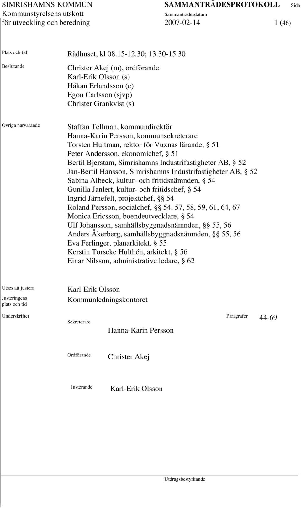 Persson, kommunsekreterare Torsten Hultman, rektor för Vuxnas lärande, 51 Peter Andersson, ekonomichef, 51 Bertil Bjerstam, Simrishamns Industrifastigheter AB, 52 Jan-Bertil Hansson, Simrishamns