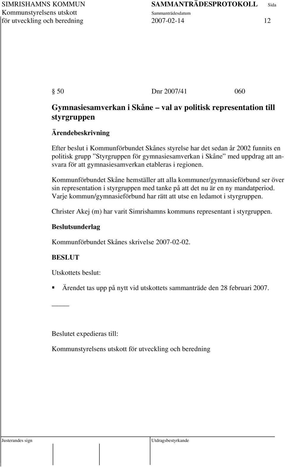 Kommunförbundet Skåne hemställer att alla kommuner/gymnasieförbund ser över sin representation i styrgruppen med tanke på att det nu är en ny mandatperiod.